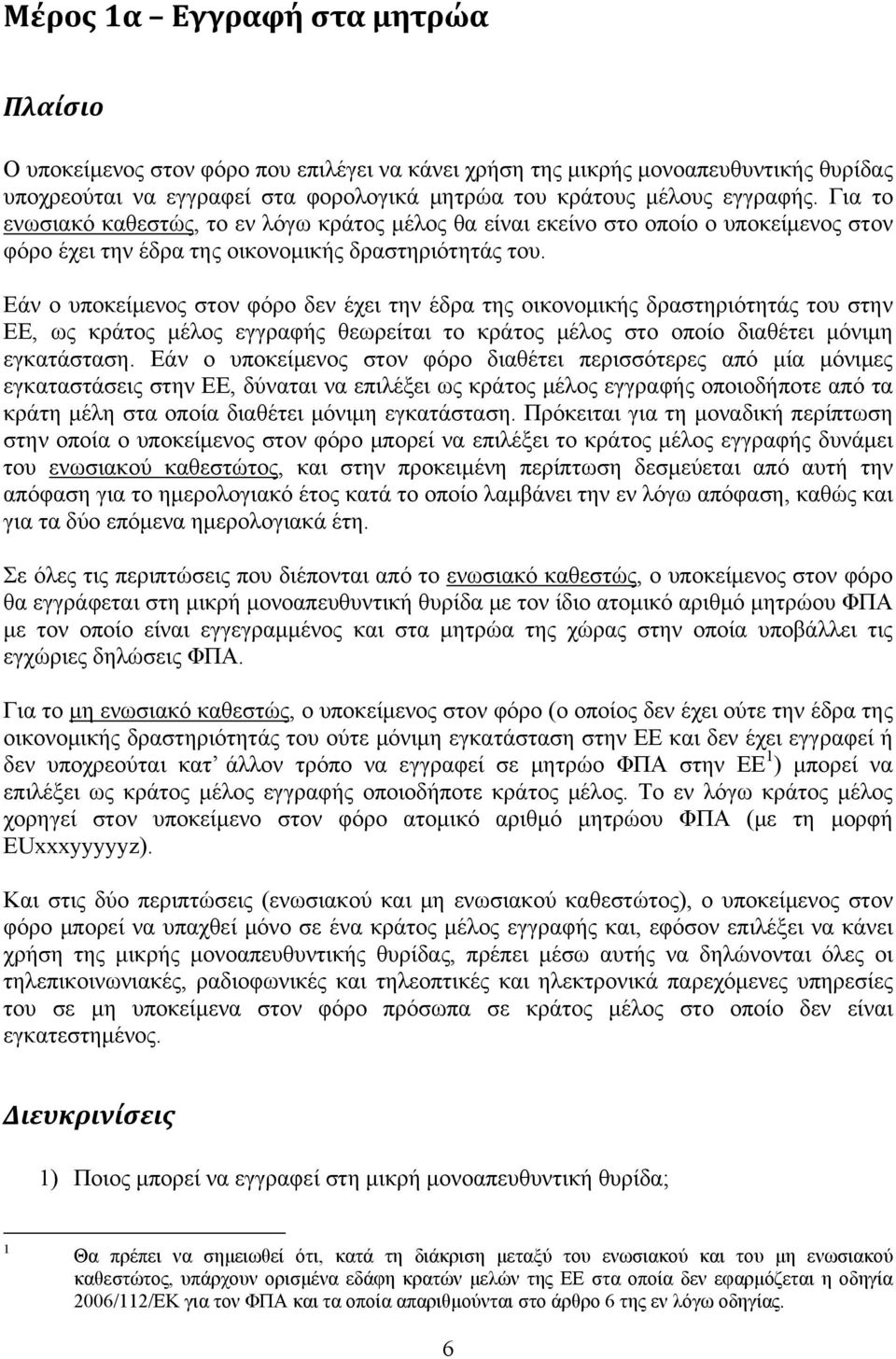 Εάν ο υποκείμενος στον φόρο δεν έχει την έδρα της οικονομικής δραστηριότητάς του στην ΕΕ, ως κράτος μέλος εγγραφής θεωρείται το κράτος μέλος στο οποίο διαθέτει μόνιμη εγκατάσταση.