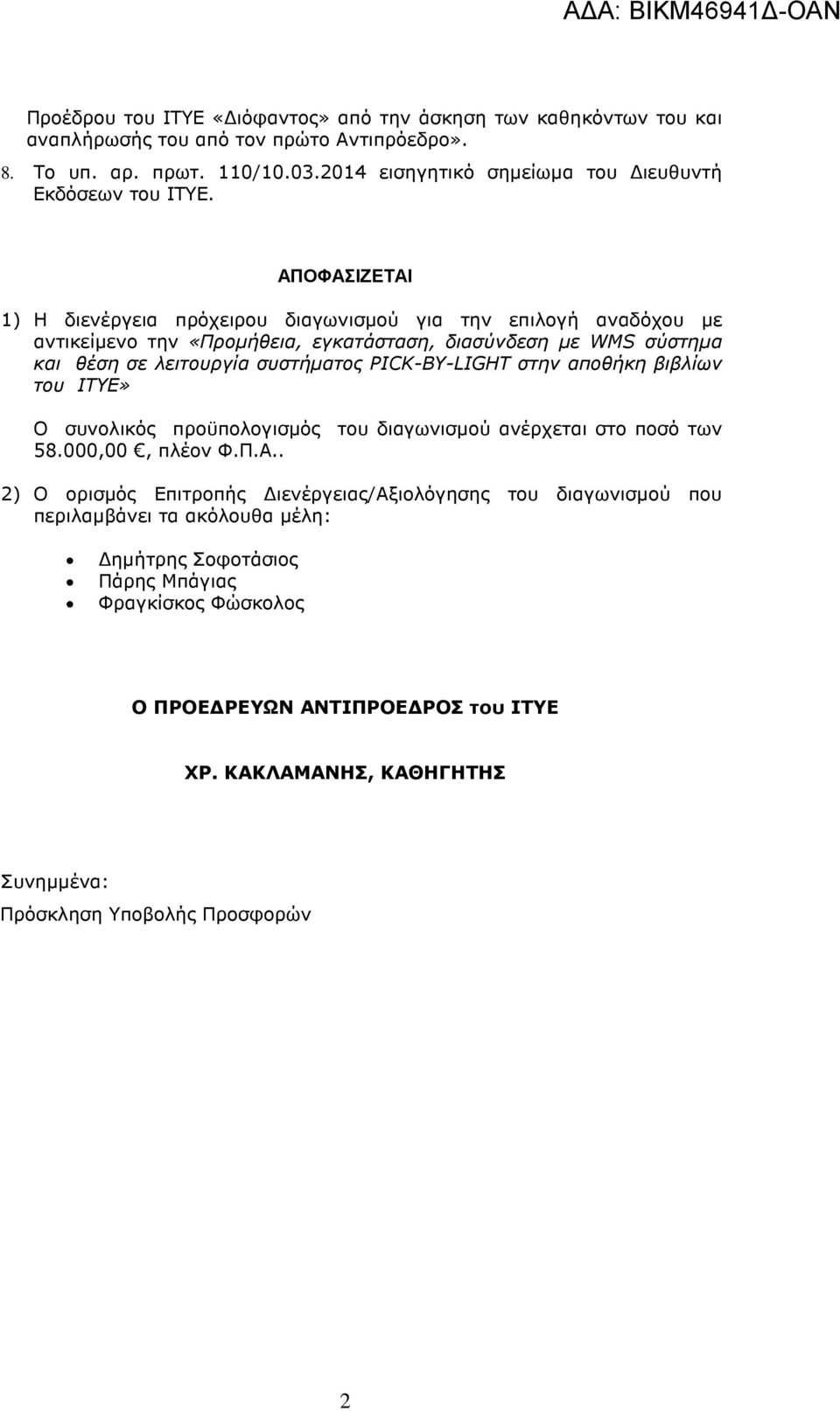 ΑΠΟΦΑΣΙΖΕΤΑΙ 1) Η διενέργεια πρόχειρου διαγωνισµού για την επιλογή αναδόχου µε αντικείµενο την «Προµήθεια, εγκατάσταση, διασύνδεση µε WMS σύστηµα και θέση σε λειτουργία συστήµατος