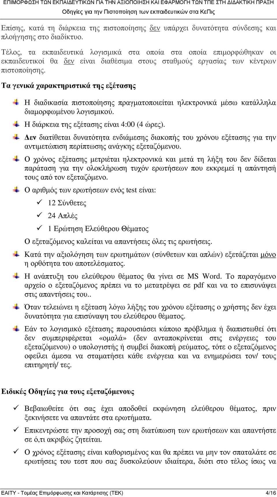 Τα γενικά χαρακτηριστικά της εξέτασης Η διαδικασία πιστοποίησης πραγµατοποιείται ηλεκτρονικά µέσω κατάλληλα διαµορφωµένου λογισµικού. Η διάρκεια της εξέτασης είναι 4:00 (4 ώρες).