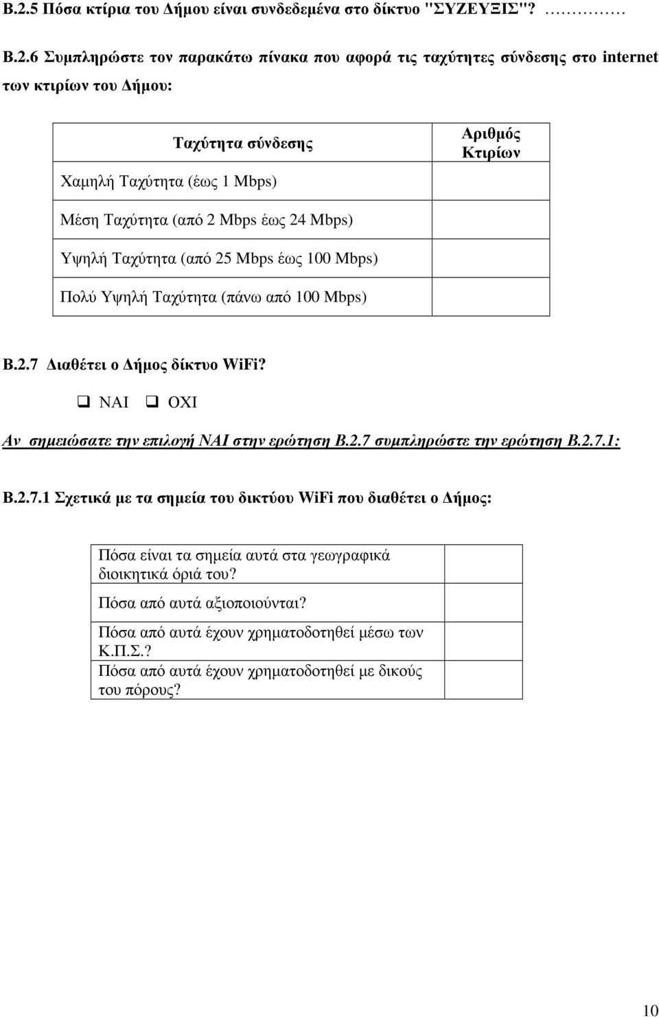 ΝΑΙ ΟΧΙ Αν σηµειώσατε την επιλογή ΝΑΙ στην ερώτηση Β.2.7 συµπληρώστε την ερώτηση Β.2.7.1: Β.2.7.1 Σχετικά µε τα σηµεία του δικτύου WiFi που διαθέτει ο ήµος: Πόσα είναι τα σηµεία αυτά στα γεωγραφικά διοικητικά όριά του?