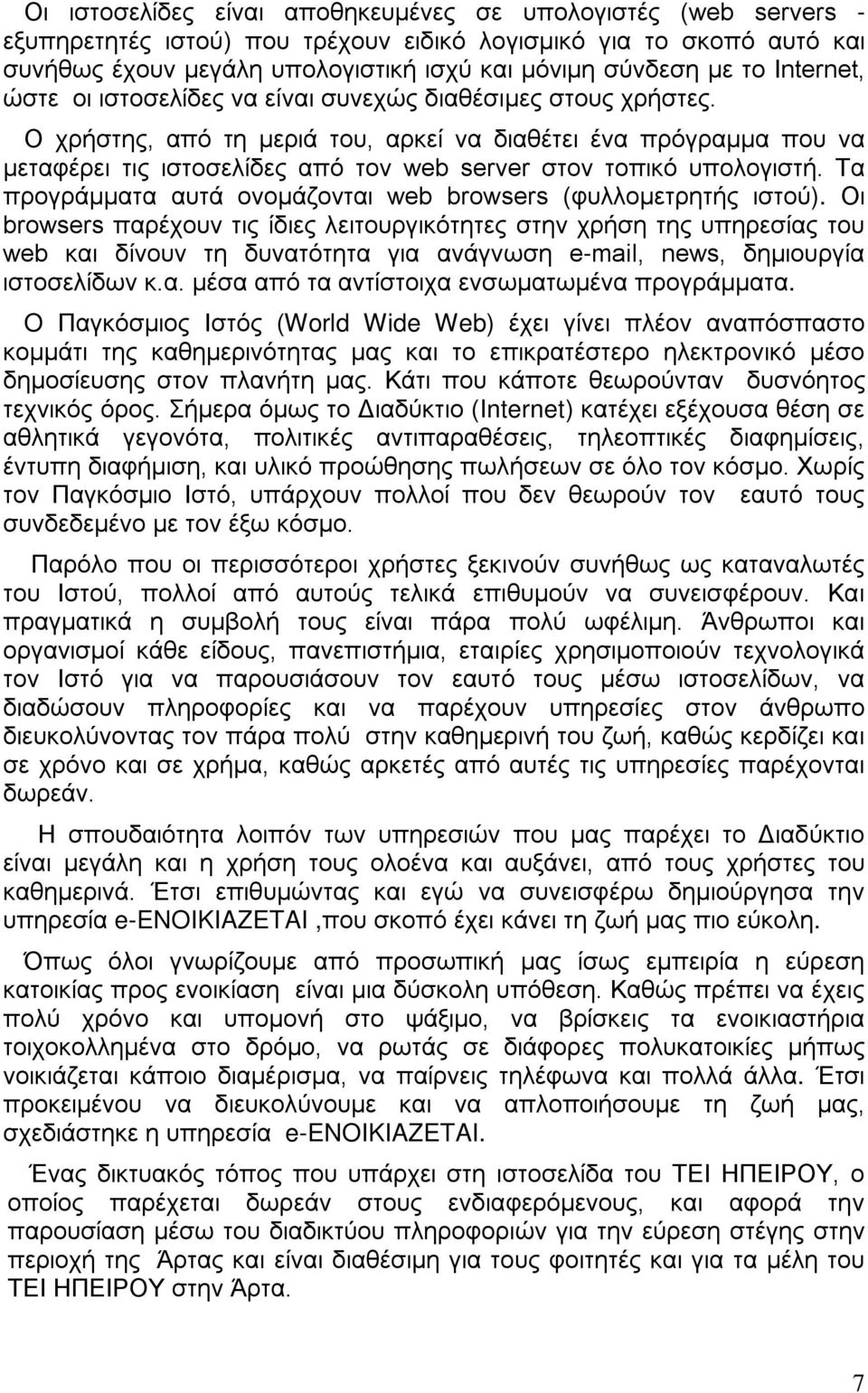 Ο χρήστης, από τη μεριά του, αρκεί να διαθέτει ένα πρόγραμμα που να μεταφέρει τις ιστοσελίδες από τον web server στον τοπικό υπολογιστή.