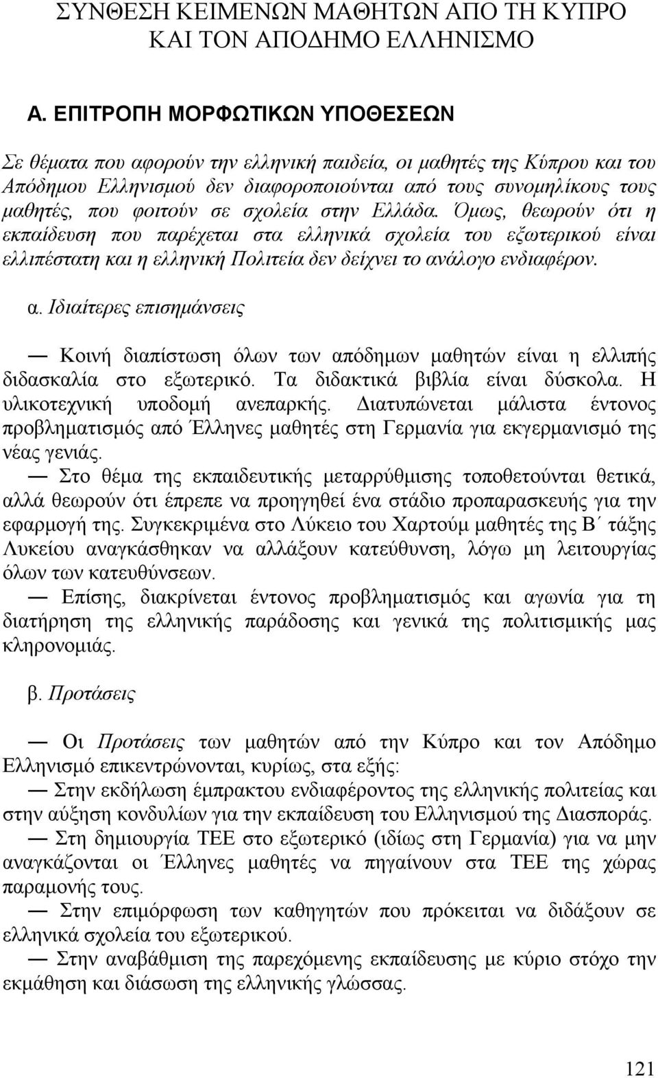 σχολεία στην Ελλάδα. Όμως, θεωρούν ότι η εκπαίδευση που παρέχεται στα ελληνικά σχολεία του εξωτερικού είναι ελλιπέστατη και η ελληνική Πολιτεία δεν δείχνει το ανάλογο ενδιαφέρον.