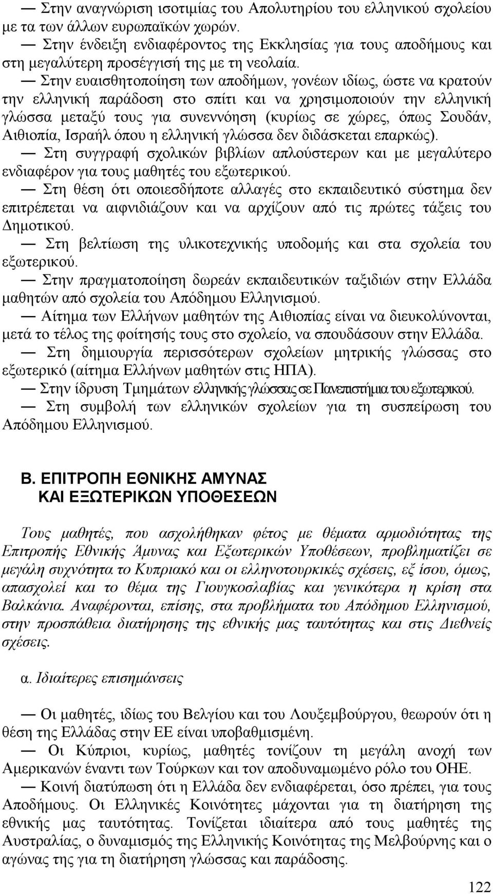 Στην ευαισθητοποίηση των αποδήμων, γονέων ιδίως, ώστε να κρατούν την ελληνική παράδοση στο σπίτι και να χρησιμοποιούν την ελληνική γλώσσα μεταξύ τους για συνεννόηση (κυρίως σε χώρες, όπως Σουδάν,