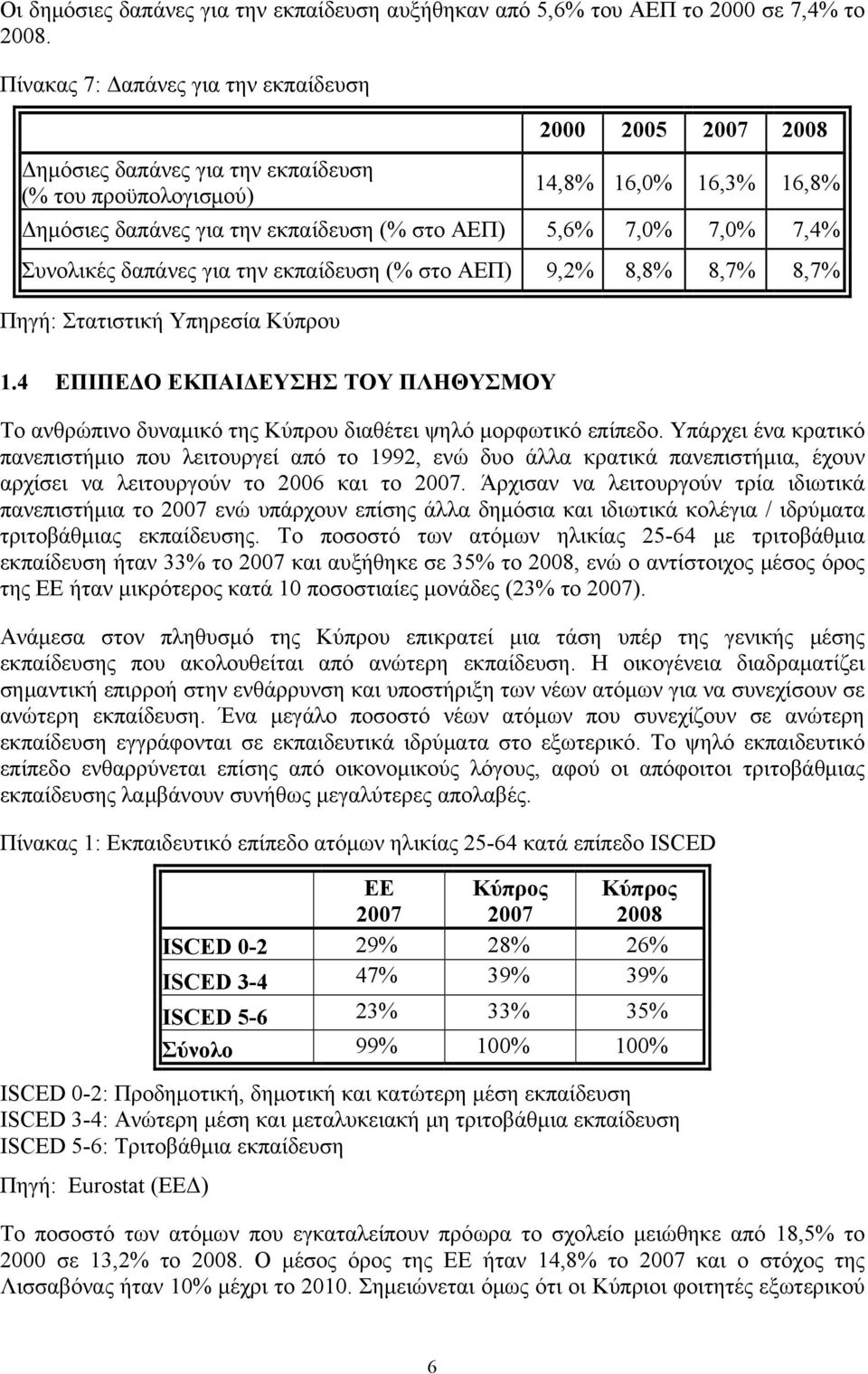 7,0% 7,4% Συνολικές δαπάνες για την εκπαίδευση (% στο ΑΕΠ) 9,2% 8,8% 8,7% 8,7% Πηγή: Στατιστική Υπηρεσία Κύπρου 1.