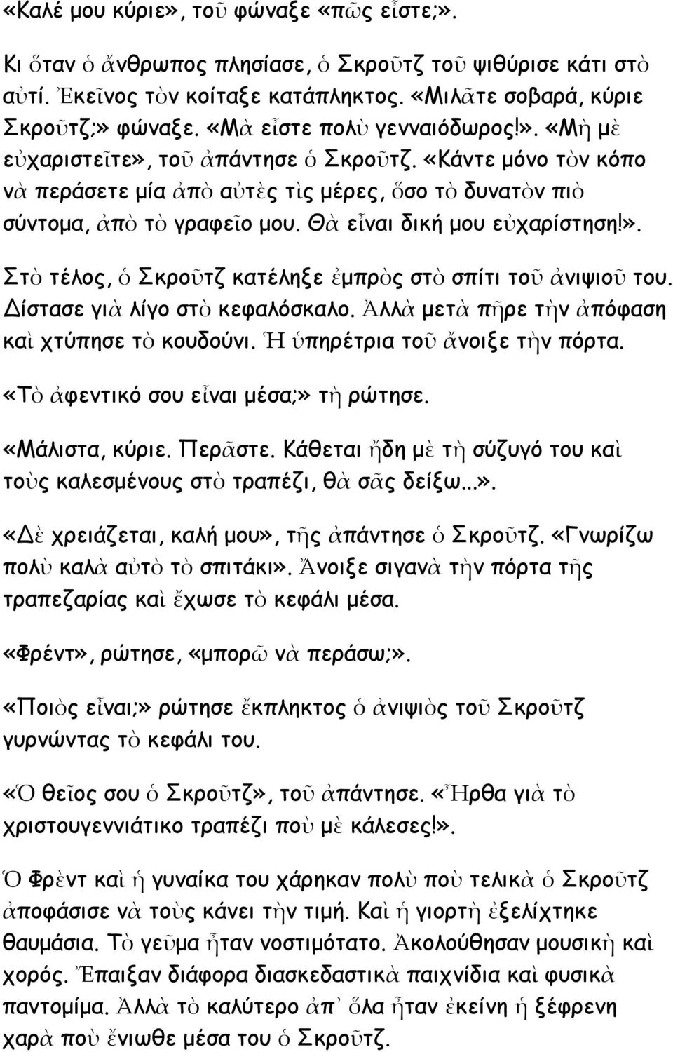 Θὰ εἶναι δική μου εὐχαρίστηση!». Στὸ τέλος, ὁ Σκροῦτζ κατέληξε ἐμπρὸς στὸ σπίτι τοῦ ἀνιψιοῦ του. Δίστασε γιὰ λίγο στὸ κεφαλόσκαλο. Ἀλλὰ μετὰ πῆρε τὴν ἀπόφαση καὶ χτύπησε τὸ κουδούνι.