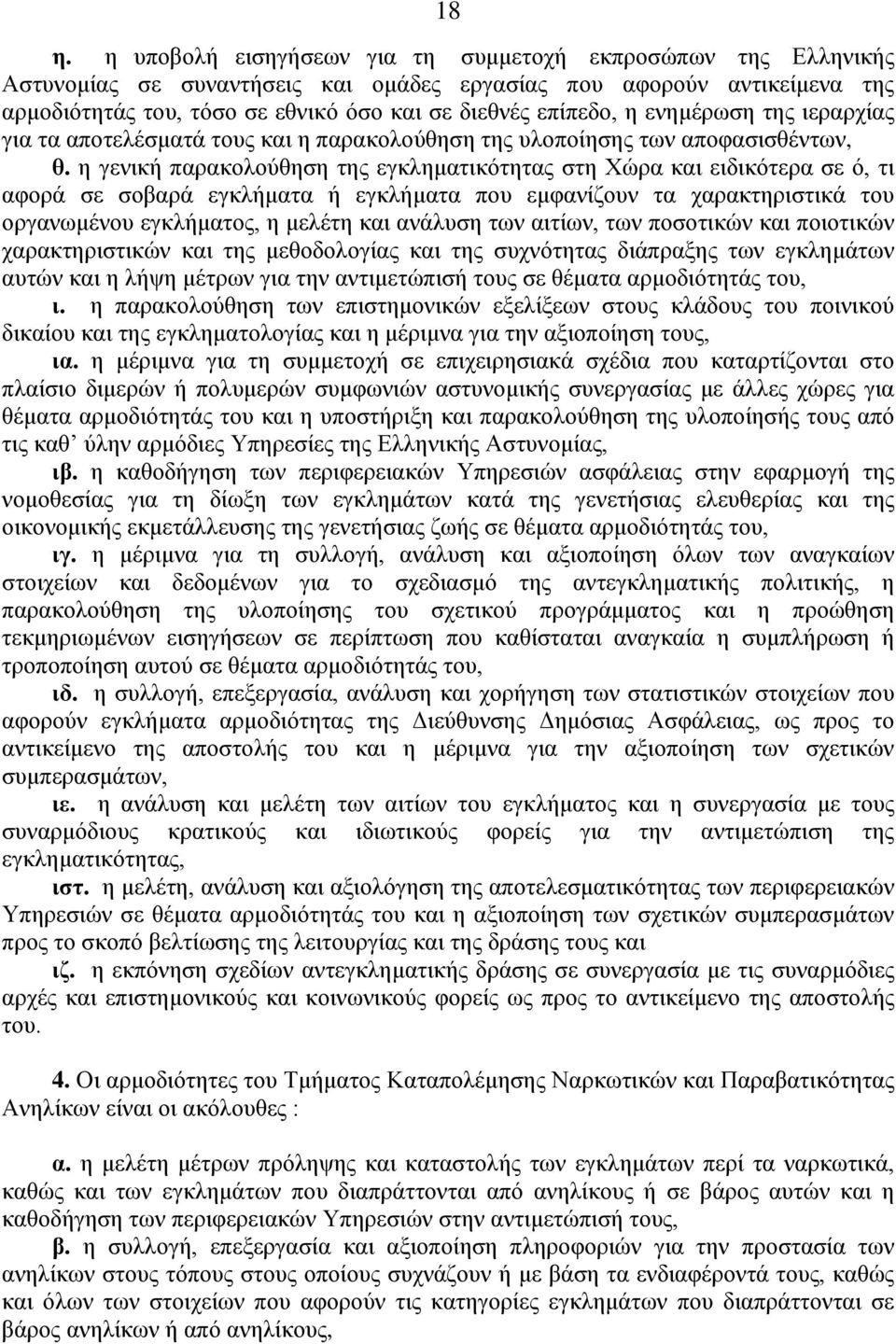 η γενική παρακολούθηση της εγκληματικότητας στη Χώρα και ειδικότερα σε ό, τι αφορά σε σοβαρά εγκλήματα ή εγκλήματα που εμφανίζουν τα χαρακτηριστικά του οργανωμένου εγκλήματος, η μελέτη και ανάλυση