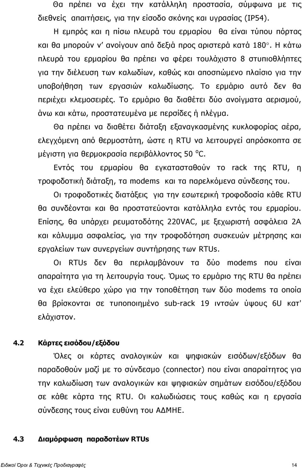 Η κάτω πλευρά του ερµαρίου θα πρέπει να φέρει τουλάχιστο 8 στυπιοθλήπτες για την διέλευση των καλωδίων, καθώς και αποσπώµενο πλαίσιο για την υποβοήθηση των εργασιών καλωδίωσης.