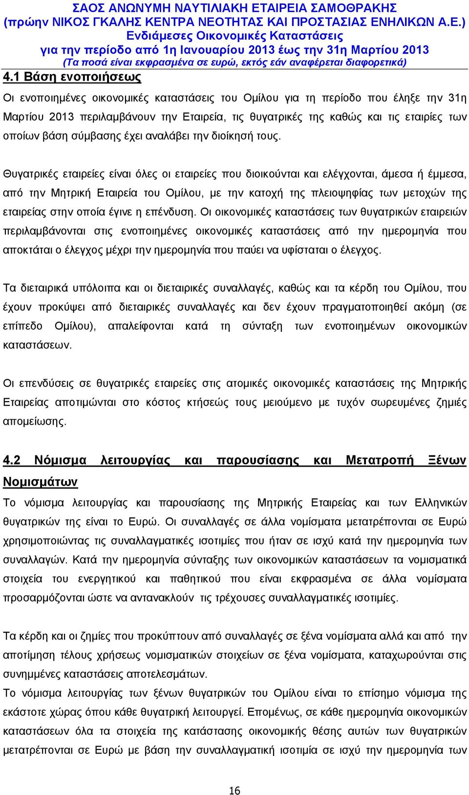 Θυγατρικές εταιρείες είναι όλες οι εταιρείες που διοικούνται και ελέγχονται, άµεσα ή έµµεσα, από την Μητρική Εταιρεία του Ομίλου, µε την κατοχή της πλειοψηφίας των µετοχών της εταιρείας στην οποία