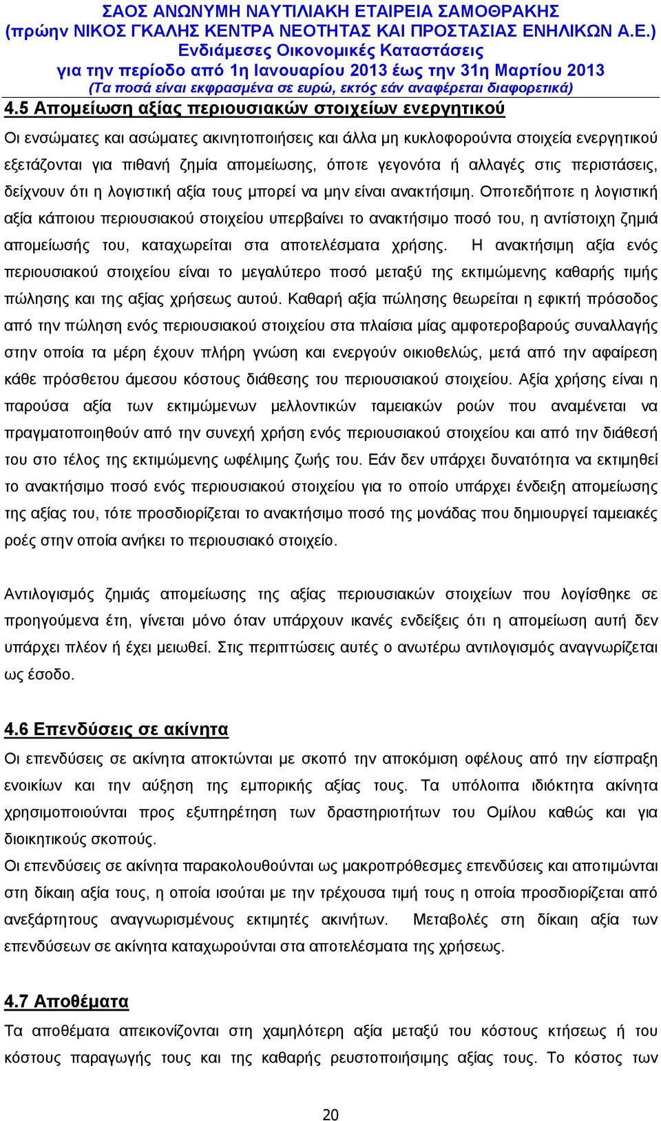 Οποτεδήποτε η λογιστική αξία κάποιου περιουσιακού στοιχείου υπερβαίνει το ανακτήσιμο ποσό του, η αντίστοιχη ζημιά απομείωσής του, καταχωρείται στα αποτελέσματα χρήσης.