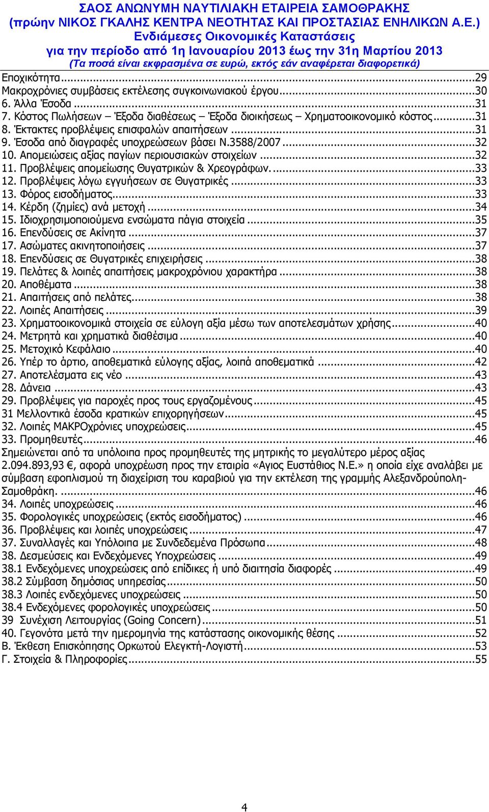 Προβλέψεις απομείωσης Θυγατρικών & Χρεογράφων....33 12. Προβλέψεις λόγω εγγυήσεων σε Θυγατρικές...33 13. Φόρος εισοδήματος...33 14. Κέρδη (ζημίες) ανά μετοχή...34 15.