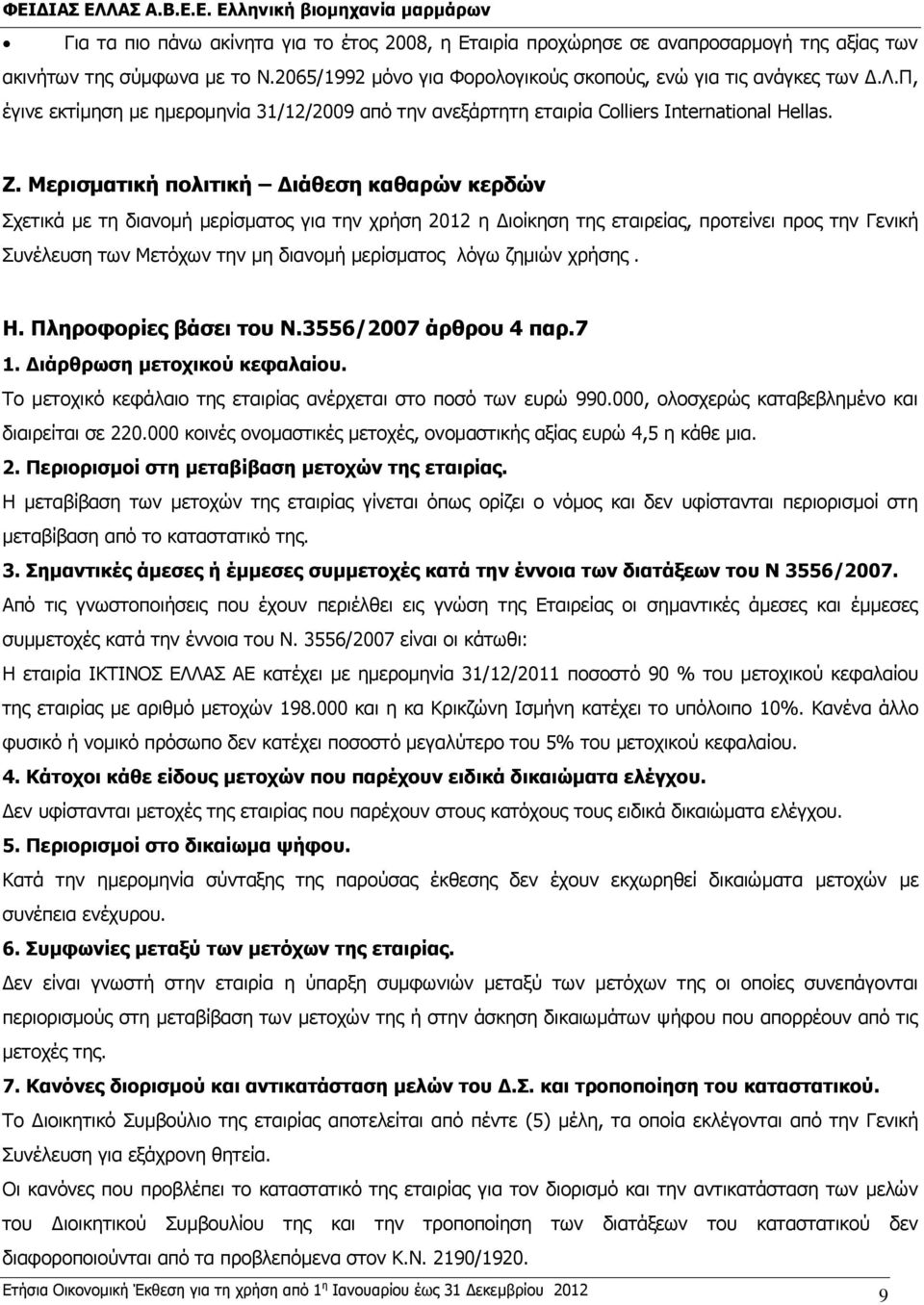 Μερισματική πολιτική Διάθεση καθαρών κερδών Σχετικά με τη διανομή μερίσματος για την χρήση 2012 η Διοίκηση της εταιρείας, προτείνει προς την Γενική Συνέλευση των Μετόχων την μη διανομή μερίσματος