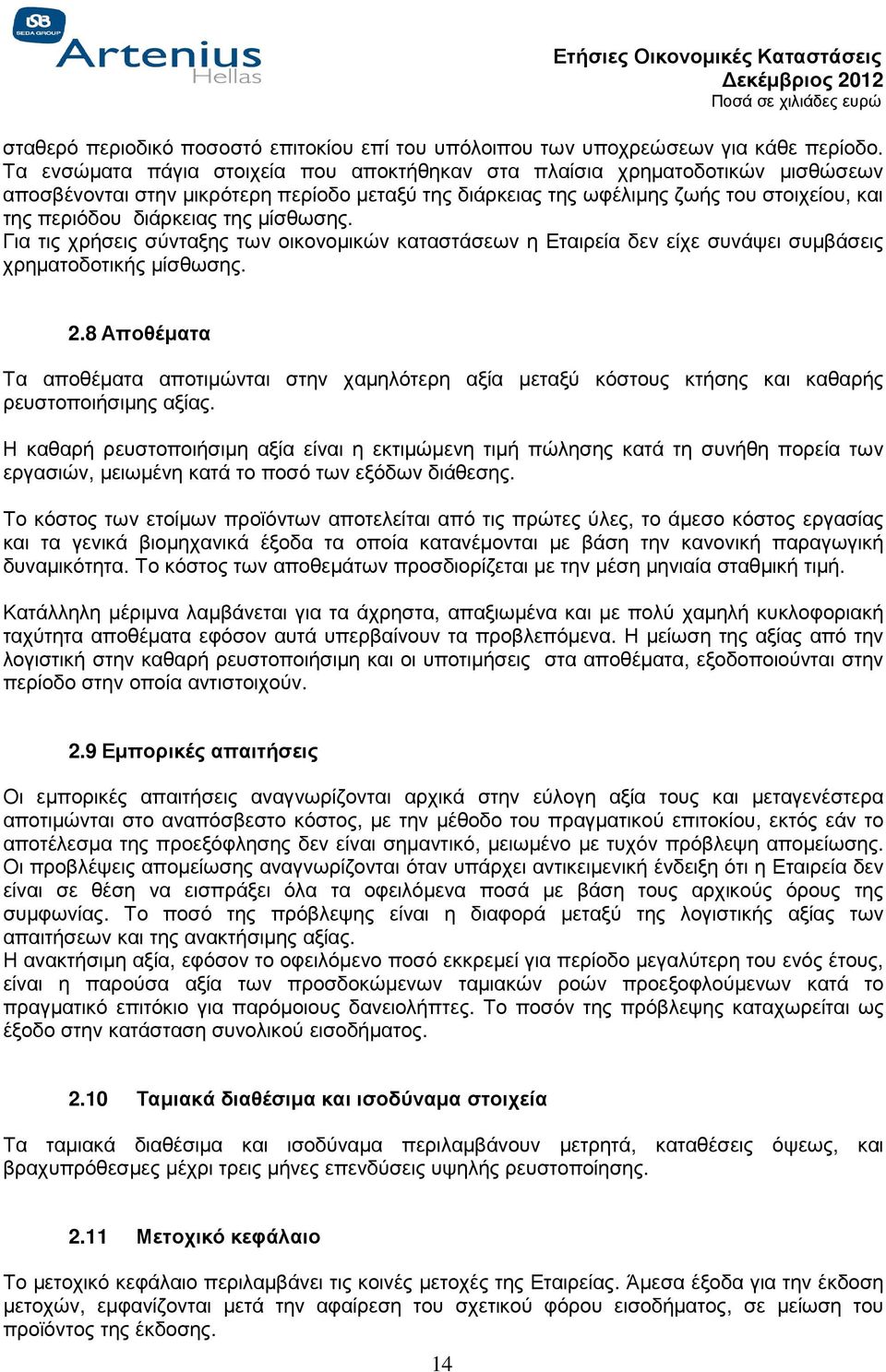 της µίσθωσης. Για τις χρήσεις σύνταξης των οικονοµικών καταστάσεων η Εταιρεία δεν είχε συνάψει συµβάσεις χρηµατοδοτικής µίσθωσης. 2.