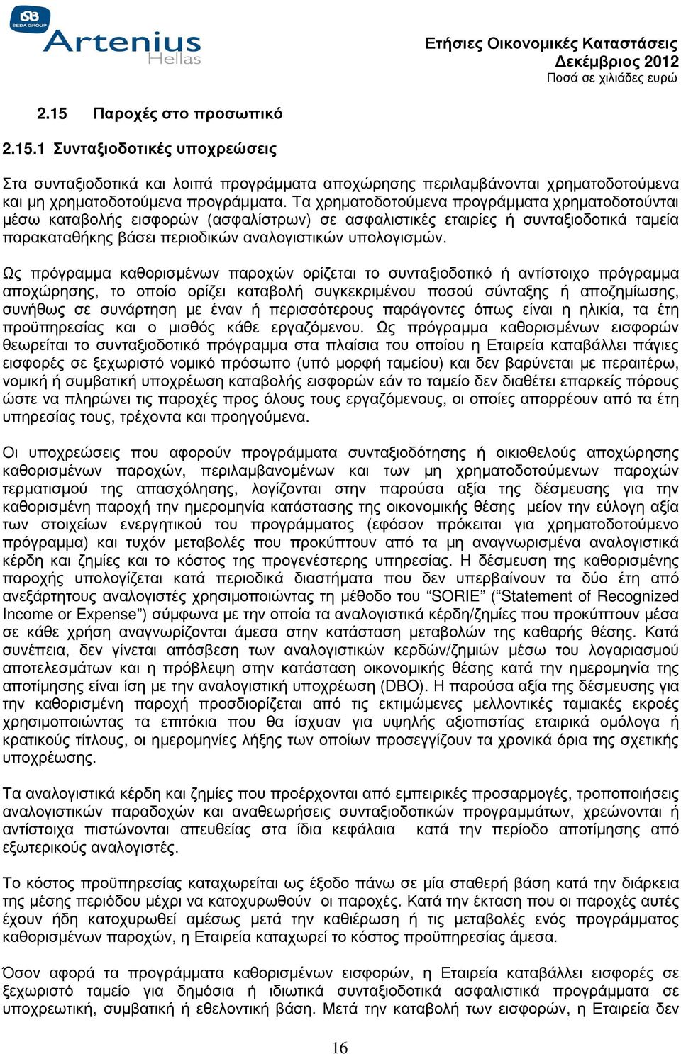 Ως πρόγραµµα καθορισµένων παροχών ορίζεται το συνταξιοδοτικό ή αντίστοιχο πρόγραµµα αποχώρησης, το οποίο ορίζει καταβολή συγκεκριµένου ποσού σύνταξης ή αποζηµίωσης, συνήθως σε συνάρτηση µε έναν ή