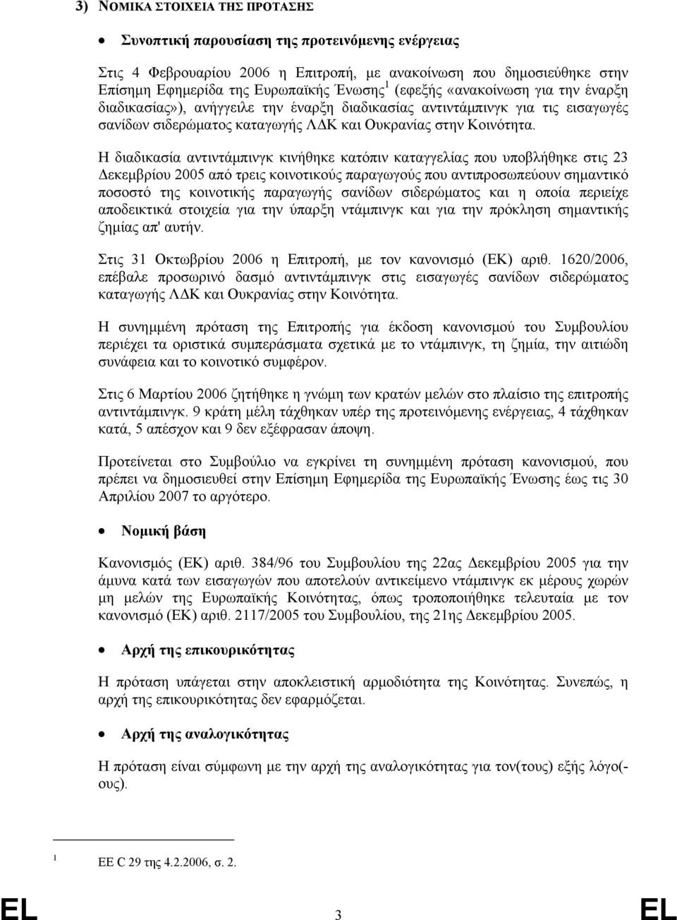 Η διαδικασία αντιντάμπινγκ κινήθηκε κατόπιν καταγγελίας που υποβλήθηκε στις 23 Δεκεμβρίου 2005 από τρεις κοινοτικούς παραγωγούς που αντιπροσωπεύουν σημαντικό ποσοστό της κοινοτικής παραγωγής σανίδων