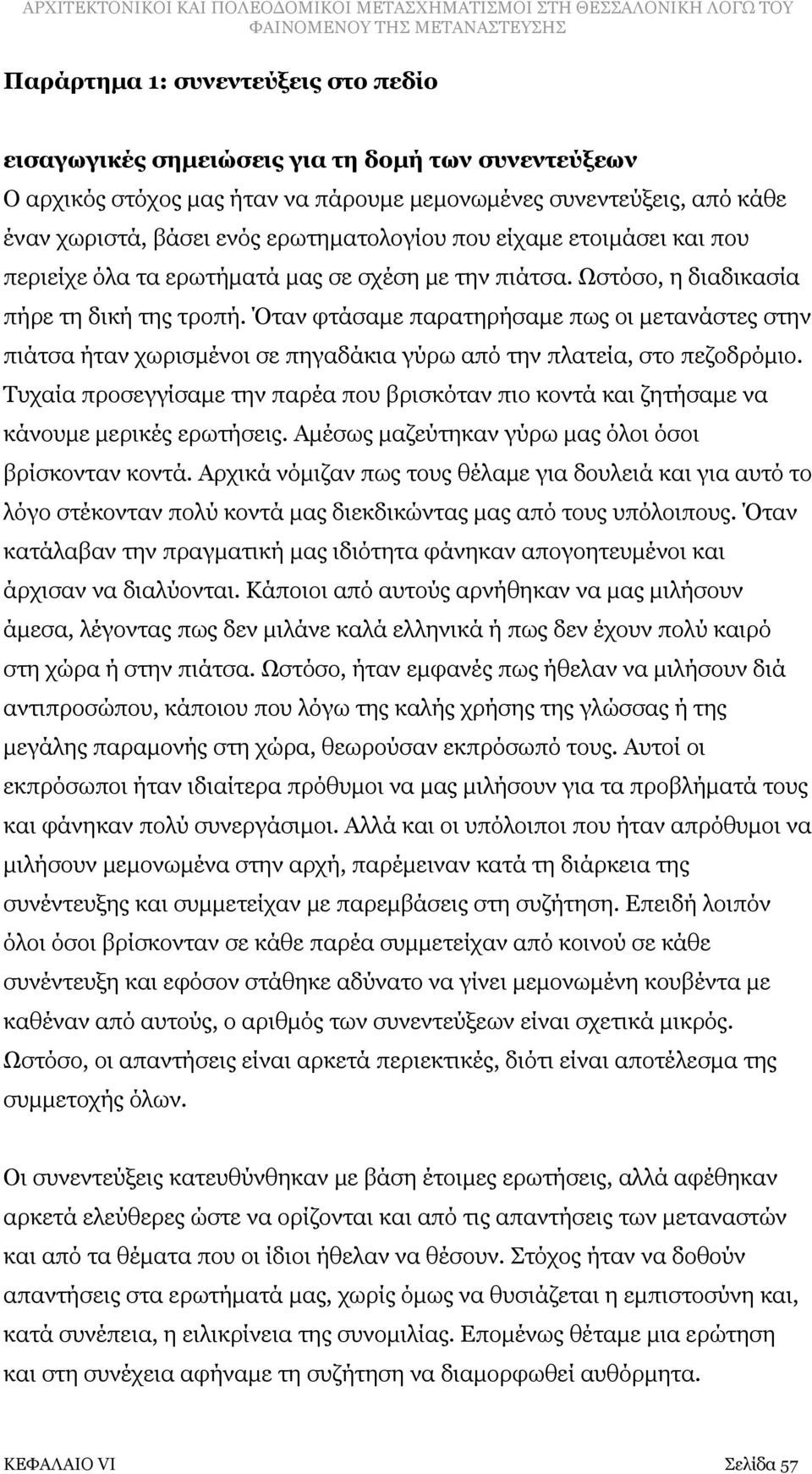 Όταν φτάσαμε παρατηρήσαμε πως οι μετανάστες στην πιάτσα ήταν χωρισμένοι σε πηγαδάκια γύρω από την πλατεία, στο πεζοδρόμιο.