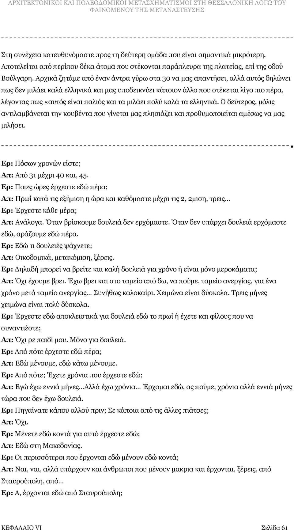 παλιός και τα μιλάει πολύ καλά τα ελληνικά. Ο δεύτερος, μόλις αντιλαμβάνεται την κουβέντα που γίνεται μας πλησιάζει και προθυμοποιείται αμέσως να μας μιλήσει.