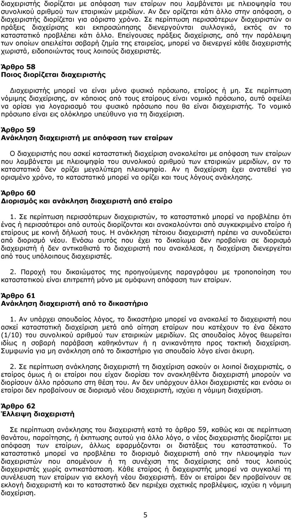 Σε περίπτωση περισσότερων διαχειριστών οι πράξεις διαχείρισης και εκπροσώπησης διενεργούνται συλλογικά, εκτός αν το καταστατικό προβλέπει κάτι άλλο.