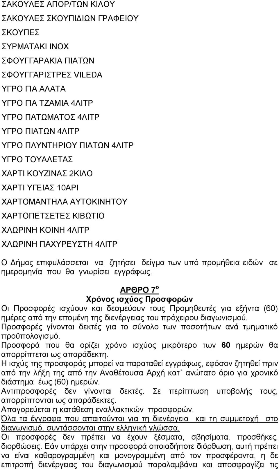 ζητήσει δείγμα των υπό προμήθεια ειδών σε ημερομηνία που θα γνωρίσει εγγράφως.