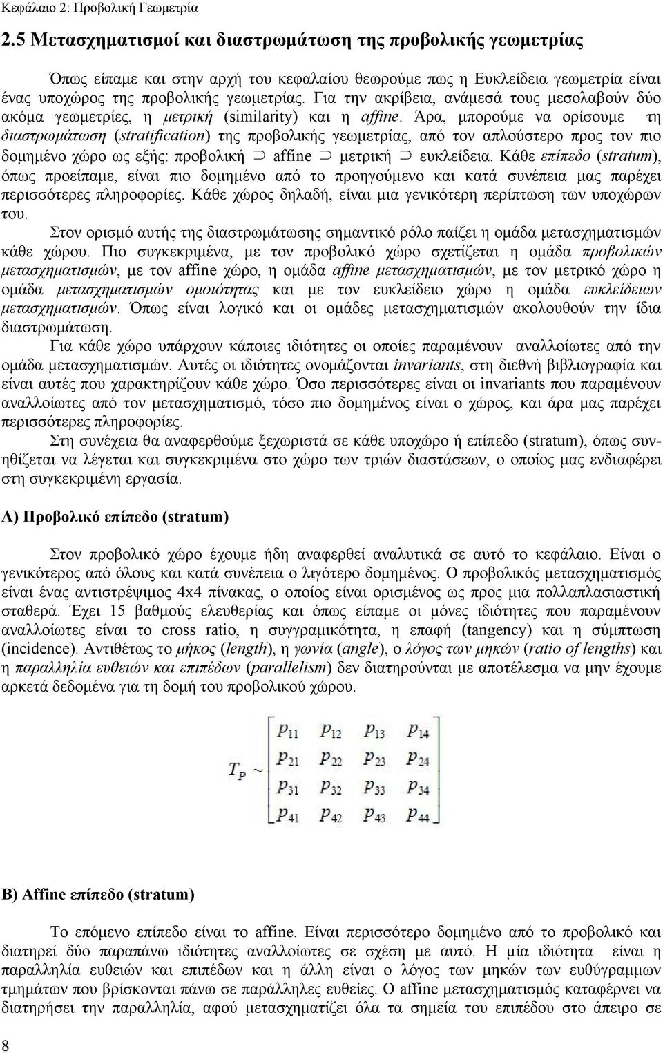 Για την ακρίβεια, ανάμεσά τους μεσολαβούν δύο ακόμα γεωμετρίες, η μετρική (similarity) και η affine.