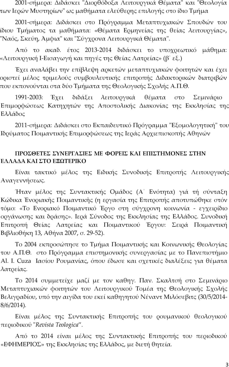 έτος 2013-2014 διδάσκει το υποχρεωτικό μάθημα: «Λειτουργική Ι-Εισαγωγή και πηγές της Θείας Λατρείας» (β εξ.