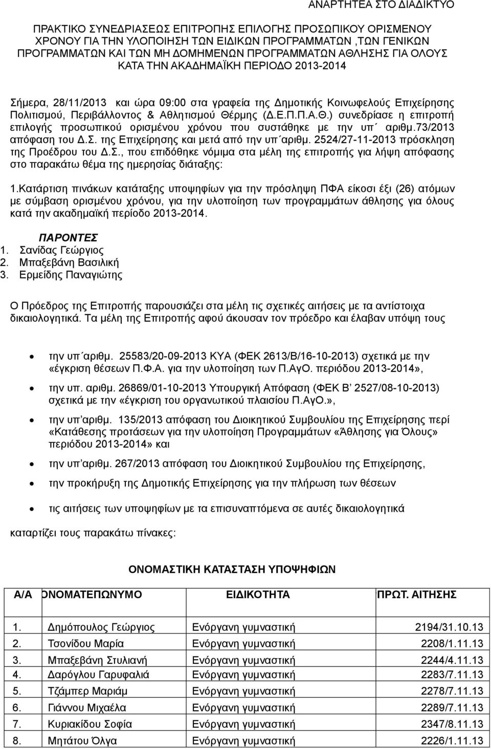 73/2013 απόφαση του Δ.Σ. της Επιχείρησης και μετά από την υπ αριθμ. 2524/27-11-2013 πρόσκληση της Προέδρου του Δ.Σ., που επιδόθηκε νόμιμα στα μέλη της επιτροπής για λήψη απόφασης στο παρακάτω θέμα της ημερησίας διάταξης: 1.