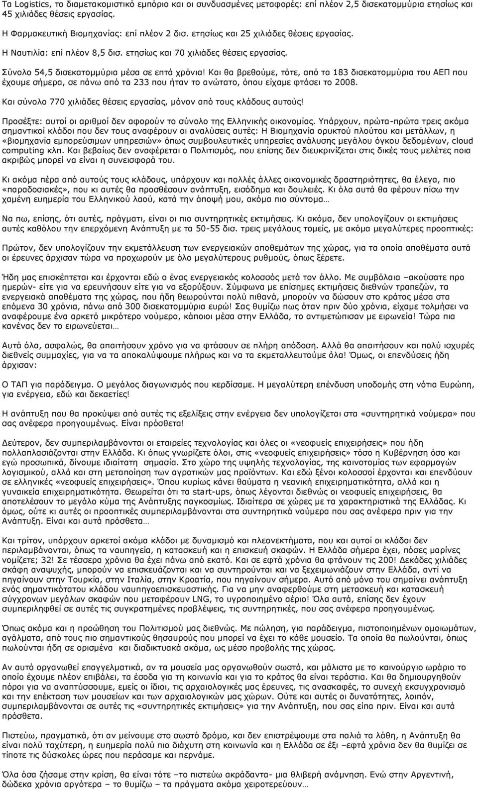 Και θα βρεθούμε, τότε, από τα 183 δισεκατομμύρια του ΑΕΠ που έχουμε σήμερα, σε πάνω από τα 233 που ήταν το ανώτατο, όπου είχαμε φτάσει το 2008.