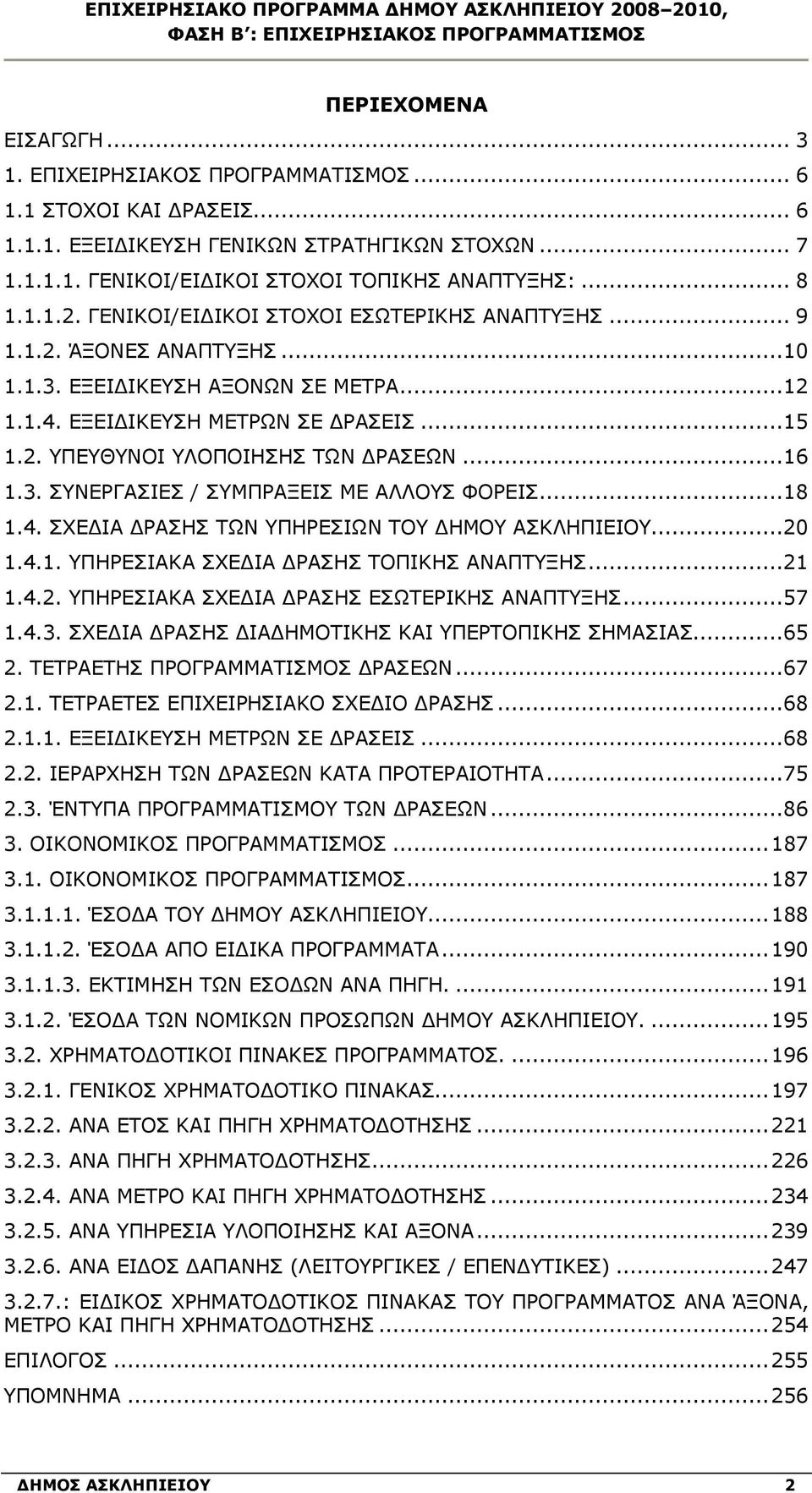 ..18 1.4. ΣΧΕΔΙΑ ΔΡΑΣΗΣ ΤΩΝ ΥΠΗΡΕΣΙΩΝ ΤΟΥ ΔΗΜΟΥ ΑΣΚΛΗΠΙΕΙΟΥ...20 1.4.1. ΥΠΗΡΕΣΙΑΚΑ ΣΧΕΔΙΑ ΔΡΑΣΗΣ ΤΟΠΙΚΗΣ ΑΝΑΠΤΥΞΗΣ...21 1.4.2. ΥΠΗΡΕΣΙΑΚΑ ΣΧΕΔΙΑ ΔΡΑΣΗΣ ΕΣΩΤΕΡΙΚΗΣ ΑΝΑΠΤΥΞΗΣ...57 1.4.3.