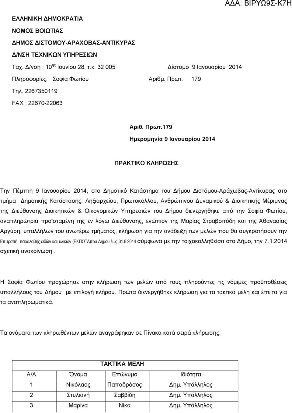 179 Ημερομηνία 9 Ιανουαρίου 2014 ΠΡΑΚΤΙΚΟ ΚΛΗΡΩΣΗΣ Την Πέμπτη 9 Ιανουαρίου 2014, στο Δημοτικό Κατάστημα του Δήμου Διστόμου-Αράχωβας-Αντίκυρας στο τμήμα Δημοτικής Κατάστασης, Ληξιαρχείου, Πρωτοκόλλου,