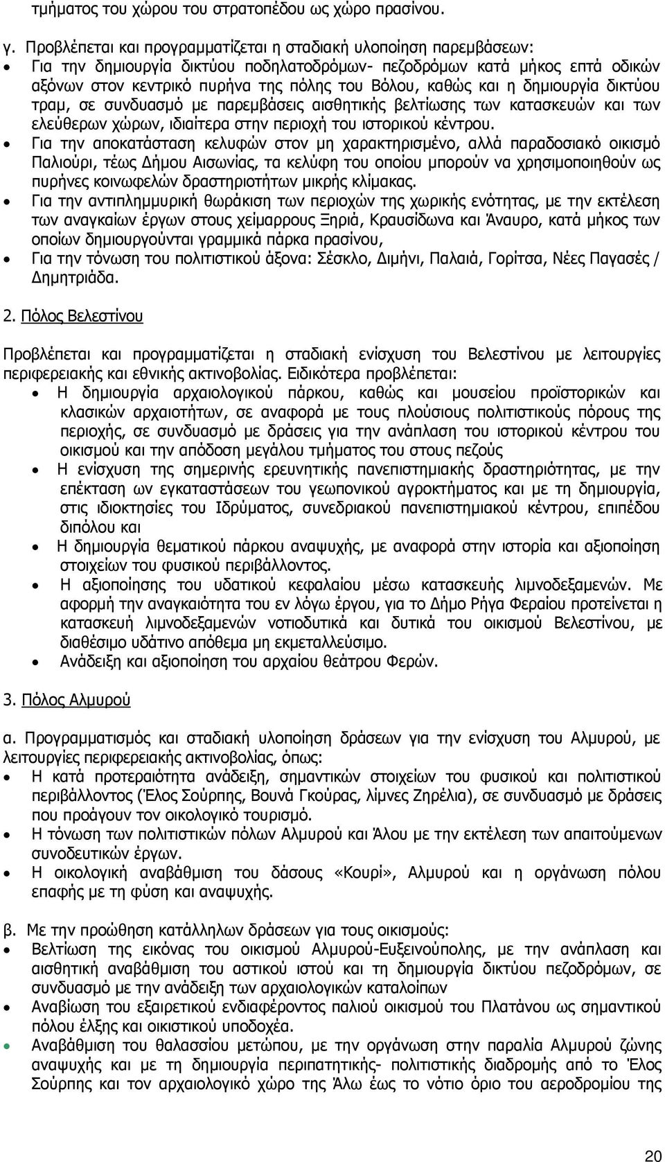 και η δημιουργία δικτύου τραμ, σε συνδυασμό με παρεμβάσεις αισθητικής βελτίωσης των κατασκευών και των ελεύθερων χώρων, ιδιαίτερα στην περιοχή του ιστορικού κέντρου.