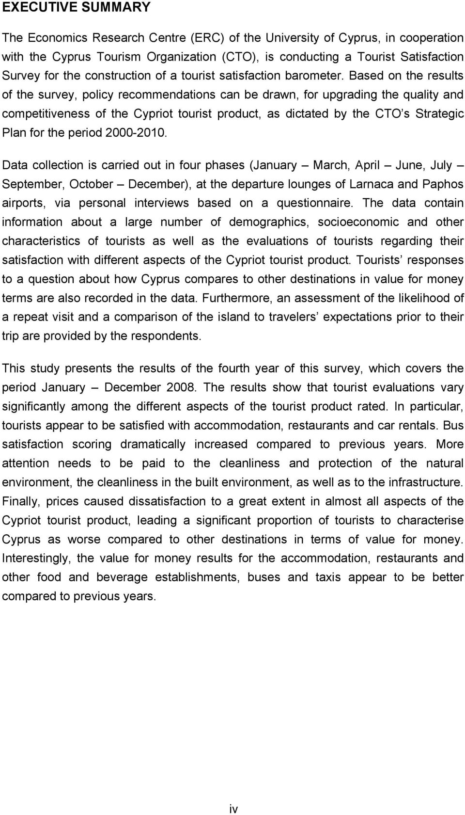 Based on the results of the survey, policy recommendations can be drawn, for upgrading the quality and competitiveness of the Cypriot tourist product, as dictated by the CTO s Strategic Plan for the