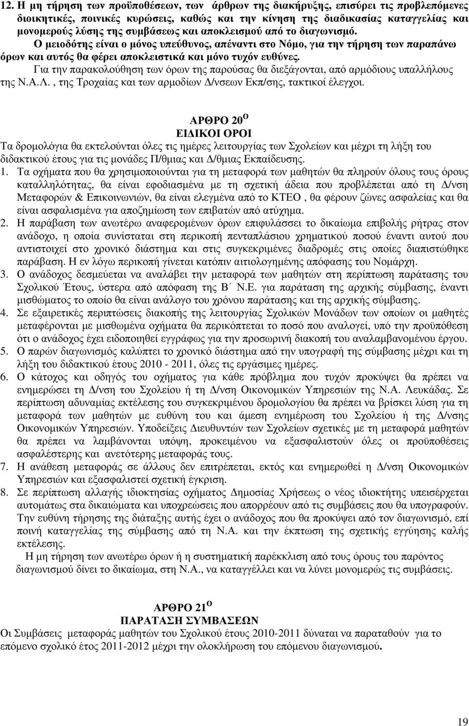 Για την παρακολούθηση των όρων της παρούσας θα διεξάγονται, από αρµόδιους υπαλλήλους της Ν.Α.Λ., της Τροχαίας και των αρµοδίων /νσεων Εκπ/σης, τακτικοί έλεγχοι.