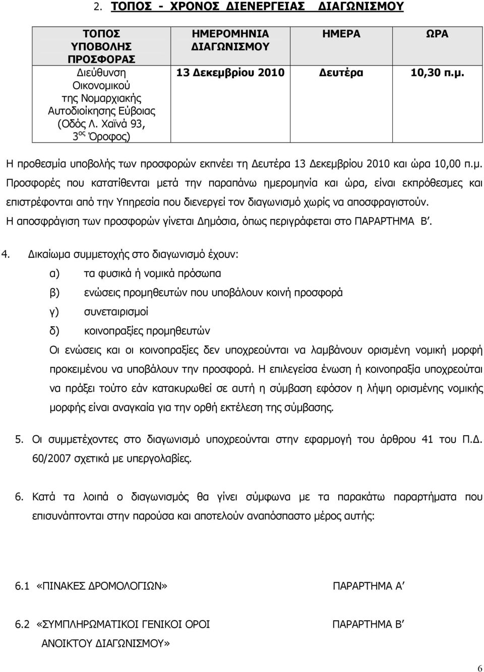 ρίου 2010 ευτέρα 10,30 π.µ. Η προθεσµία υποβολής των προσφορών εκπνέει τη ευτέρα 13 εκεµβρίου 2010 και ώρα 10,00 π.µ. Προσφορές που κατατίθενται µετά την παραπάνω ηµεροµηνία και ώρα, είναι εκπρόθεσµες και επιστρέφονται από την Υπηρεσία που διενεργεί τον διαγωνισµό χωρίς να αποσφραγιστούν.