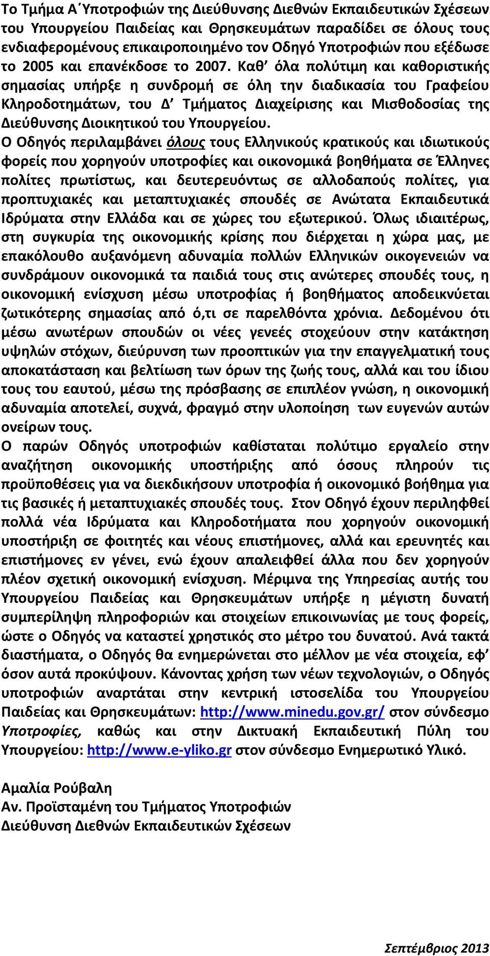 Καθ όλα πολύτιμη και καθοριστικής σημασίας υπήρξε η συνδρομή σε όλη την διαδικασία του Γραφείου Κληροδοτημάτων, του Δ Τμήματος Διαχείρισης και Μισθοδοσίας της Διεύθυνσης Διοικητικού του Υπουργείου.