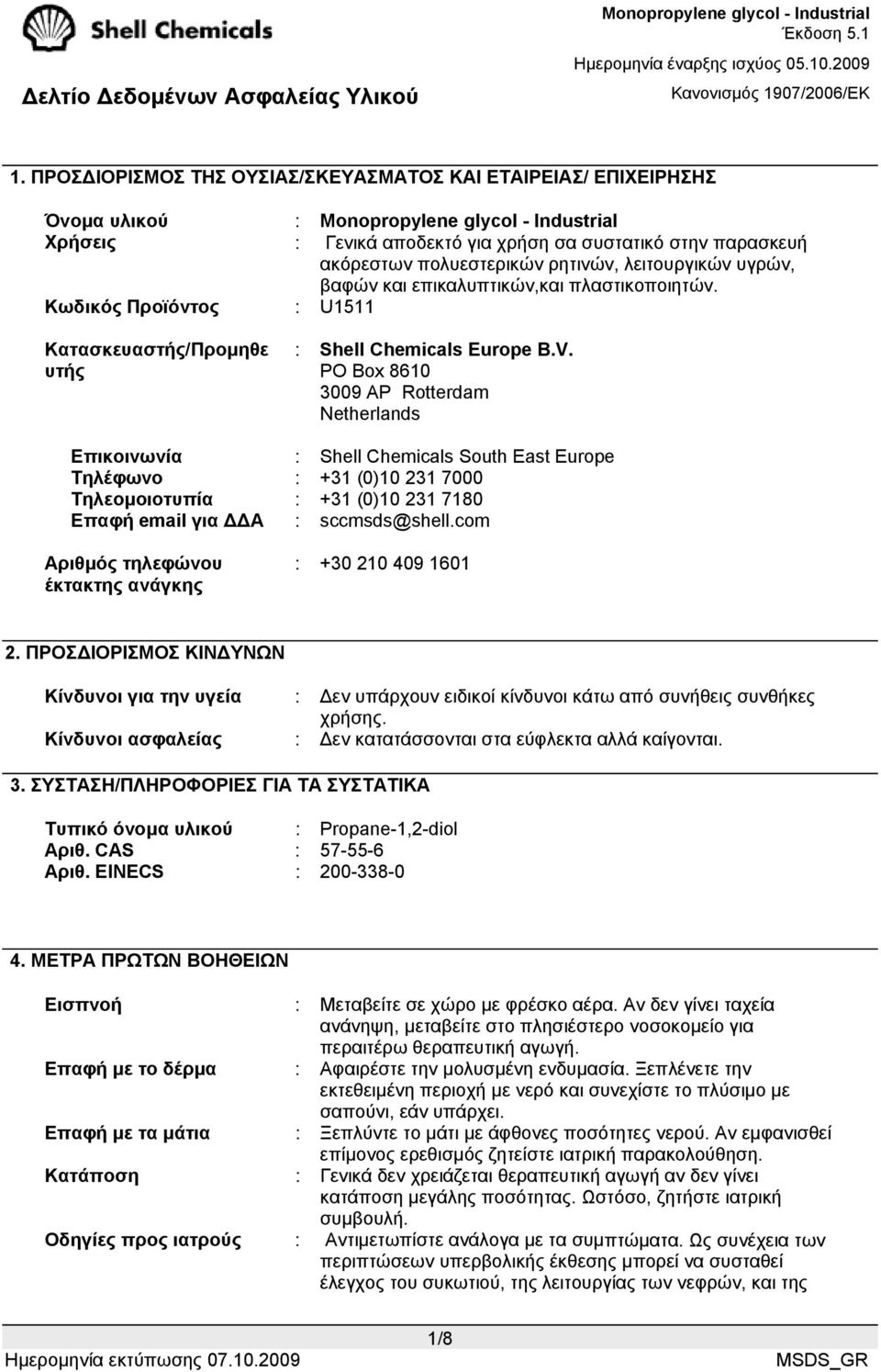 PO Box 8610 3009 AP Rotterdam Netherlands Επικοινωνία : Shell Chemicals South East Europe Τηλέφωνο : +31 (0)10 231 7000 Τηλεοµοιοτυπία : +31 (0)10 231 7180 Επαφή email για Α : sccmsds@shell.