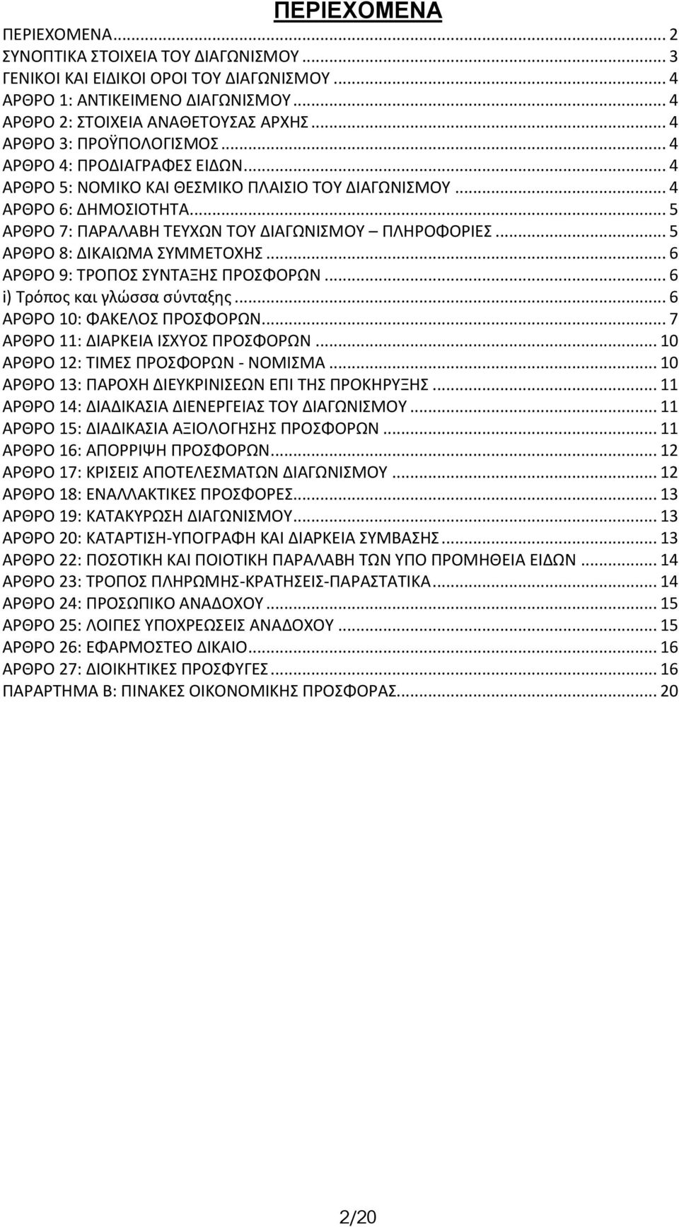 .. 5 ΑΡΘΡΟ 7: ΠΑΡΑΛΑΒΗ ΤΕΥΧΩΝ ΤΟΥ ΔΙΑΓΩΝΙΣΜΟΥ ΠΛΗΡΟΦΟΡΙΕΣ... 5 ΑΡΘΡΟ 8: ΔΙΚΑΙΩΜΑ ΣΥΜΜΕΤΟΧΗΣ... 6 ΑΡΘΡΟ 9: ΤΡΟΠΟΣ ΣΥΝΤΑΞΗΣ ΠΡΟΣΦΟΡΩΝ... 6 i) Τρόπος και γλώσσα σύνταξης... 6 ΑΡΘΡΟ 10: ΦΑΚΕΛΟΣ ΠΡΟΣΦΟΡΩΝ.