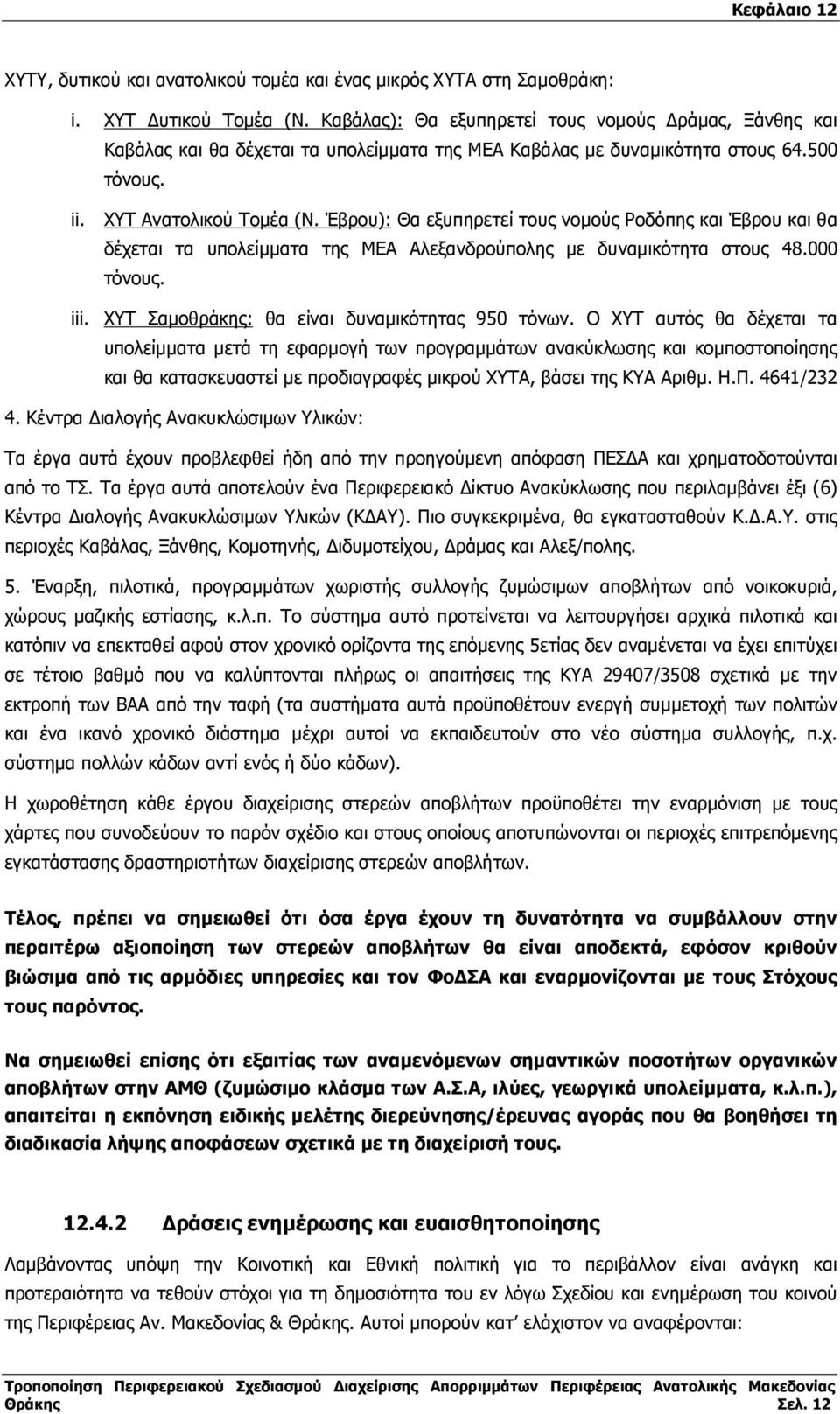 Έβρου): Θα εξυπηρετεί τους νοµούς Ροδόπης και Έβρου και θα δέχεται τα υπολείµµατα της ΜΕΑ Αλεξανδρούπολης µε δυναµικότητα στους 48.000 τόνους. iii. ΧΥΤ Σαµοθράκης: θα είναι δυναµικότητας 950 τόνων.