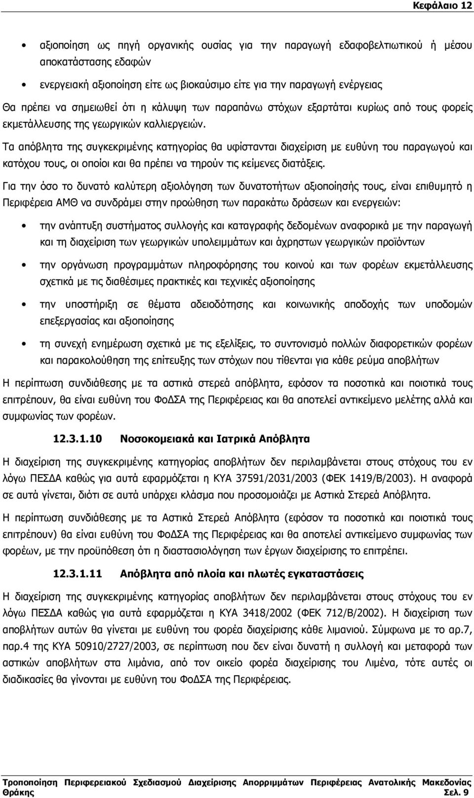 Τα απόβλητα της συγκεκριµένης κατηγορίας θα υφίστανται διαχείριση µε ευθύνη του παραγωγού και κατόχου τους, οι οποίοι και θα πρέπει να τηρούν τις κείµενες διατάξεις.