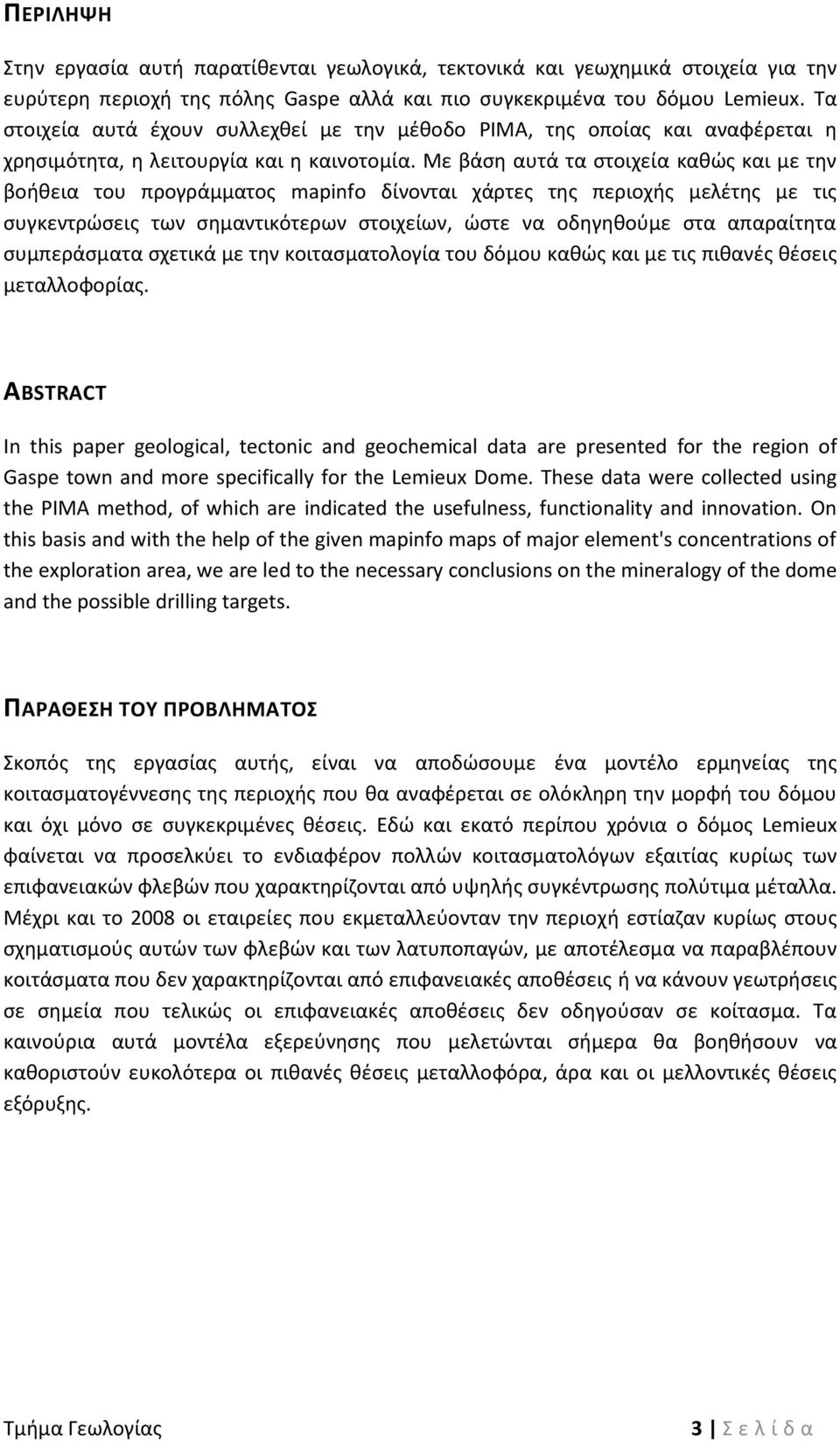 Με βάση αυτά τα στοιχεία καθώς και με την βοήθεια του προγράμματος mapinfo δίνονται χάρτες της περιοχής μελέτης με τις συγκεντρώσεις των σημαντικότερων στοιχείων, ώστε να οδηγηθούμε στα απαραίτητα