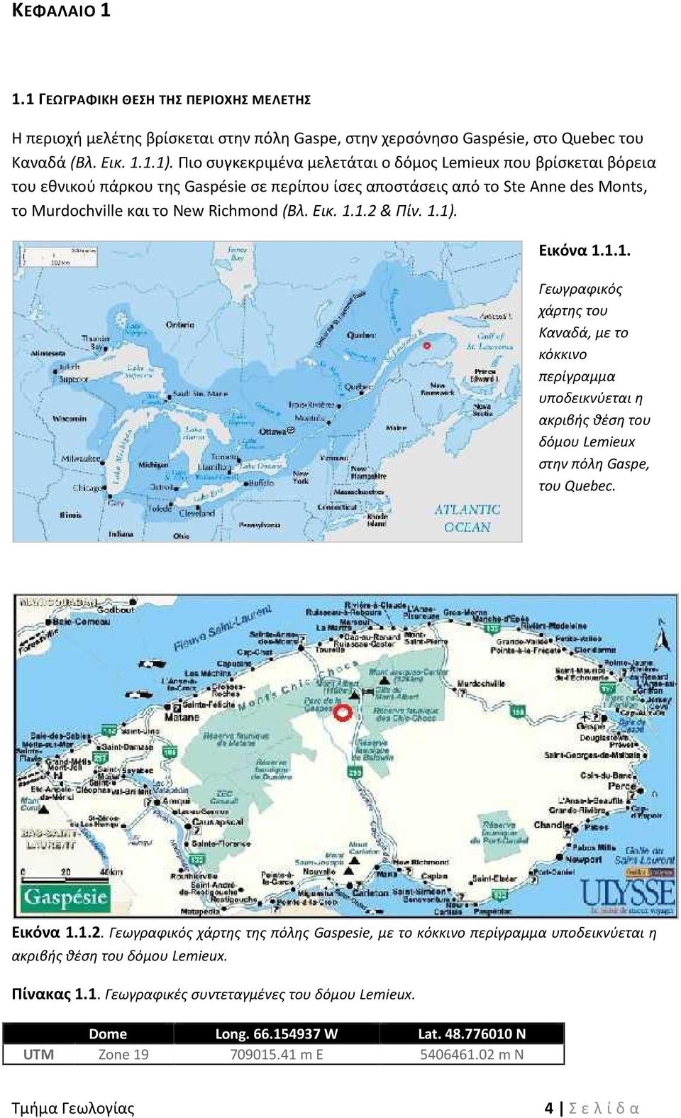 1.2 & Πίν. 1.1). Εικόνα 1.1.1. Γεωγραφικός χάρτης του Καναδά, με το κόκκινο περίγραμμα υποδεικνύεται η ακριβής θέση του δόμου Lemieux στην πόλη Gaspe, του Quebec. Εικόνα 1.1.2. Γεωγραφικός χάρτης της πόλης Gaspesie, με το κόκκινο περίγραμμα υποδεικνύεται η ακριβής θέση του δόμου Lemieux.