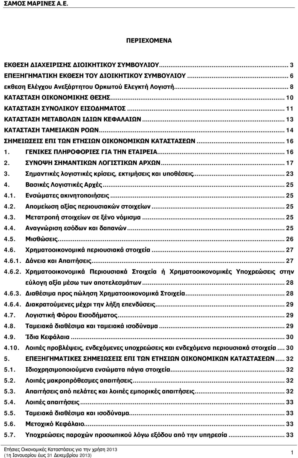 ΓΕΝΙΚΕΣ ΠΛΗΡΟΦΟΡΙΕΣ ΓΙΑ ΤΗΝ ΕΤΑΙΡΕΙΑ...16 2. ΣΥΝΟΨΗ ΣΗΜΑΝΤΙΚΩΝ ΛΟΓΙΣΤΙΚΩΝ ΑΡΧΩΝ...17 3. Σημαντικές λογιστικές κρίσεις, εκτιμήσεις και υποθέσεις...23 4. Βασικές Λογιστικές Αρχές...25 4.1. Ενσώματες ακινητοποιήσεις.