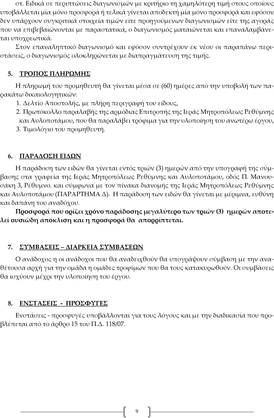 Στον επαναληπτικό διαγωνισμό και εφόσον συντρέχουν εκ νέου οι παραπάνω περιστάσεις, ο διαγωνισμός ολοκληρώνεται με διαπραγμάτευση της τιμής. 5.