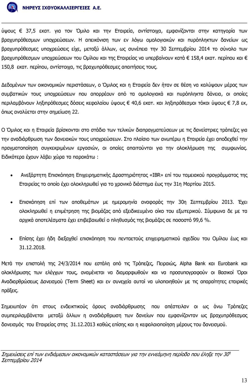 να υπερβαίνουν κατά 158,4 εκατ. περίπου και 150,8 εκατ. περίπου, αντίστοιχα, τις βραχυπρόθεσµες απαιτήσεις τους.