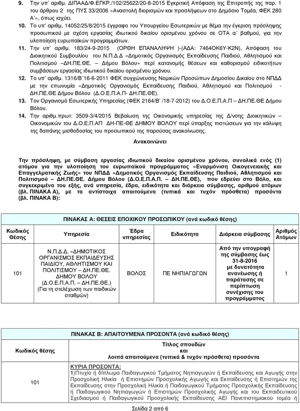 ευρωπαϊκών προγραµµάτων. 11. Την υπ αριθµ. 183/24-9-2015 (ΟΡΘΗ ΕΠΑΝΑΛΗΨΗ )-(A Α: 7464ΟΚ6Υ-Κ2Ν), Απόφαση του ιοικητικού Συµβουλίου του Ν.Π.. «ηµοτικός Οργανισµός Εκπαίδευσης Παιδιού, Αθλητισµού και Πολιτισµού Η.