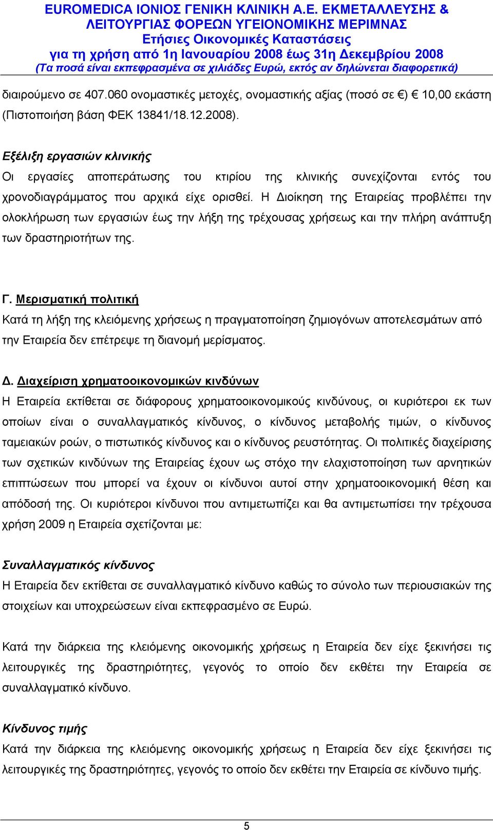 Η Διοίκηση της Εταιρείας προβλέπει την ολοκλήρωση των εργασιών έως την λήξη της τρέχουσας χρήσεως και την πλήρη ανάπτυξη των δραστηριοτήτων της. Γ.