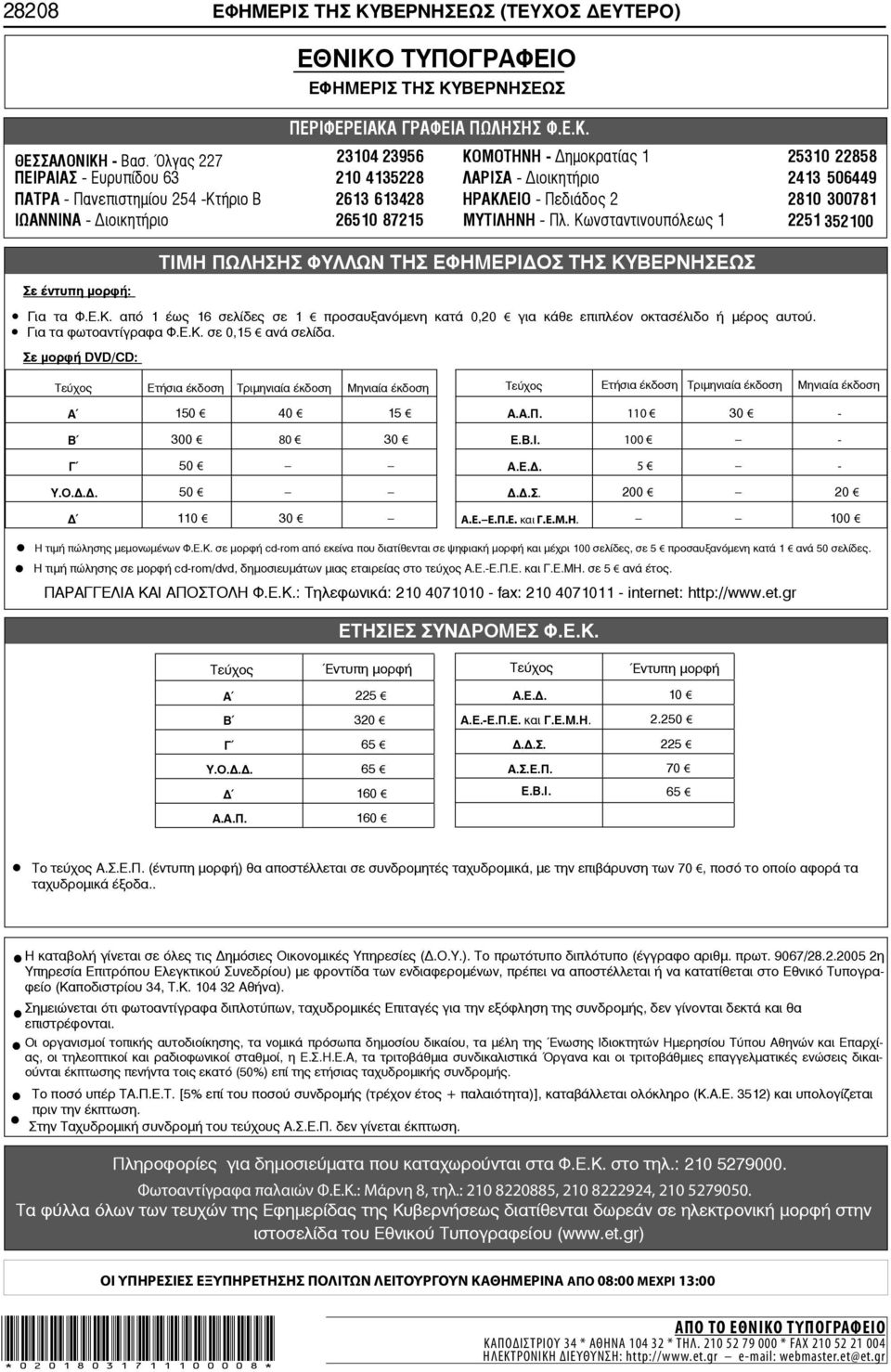 2810 300781 ΙΩΑΝΝΙΝΑ - ιοικητήριο 26510 87215 ΜΥΤΙΛΗΝΗ - Πλ. Κωνσταντινουπόλεως 1 2251 352100 Σε έντυπη μορφή: ΤΙΜΗ ΠΩΛΗΣΗΣ ΦΥΛΛΩΝ ΤΗΣ ΕΦΗΜΕΡΙ ΟΣ ΤΗΣ ΚΥΒΕΡΝΗΣΕΩΣ Για τα Φ.Ε.Κ. από 1 έως 16 σελίδες σε 1 προσαυξανόμενη κατά 0,20 για κάθε επιπλέον οκτασέλιδο ή μέρος αυτού.