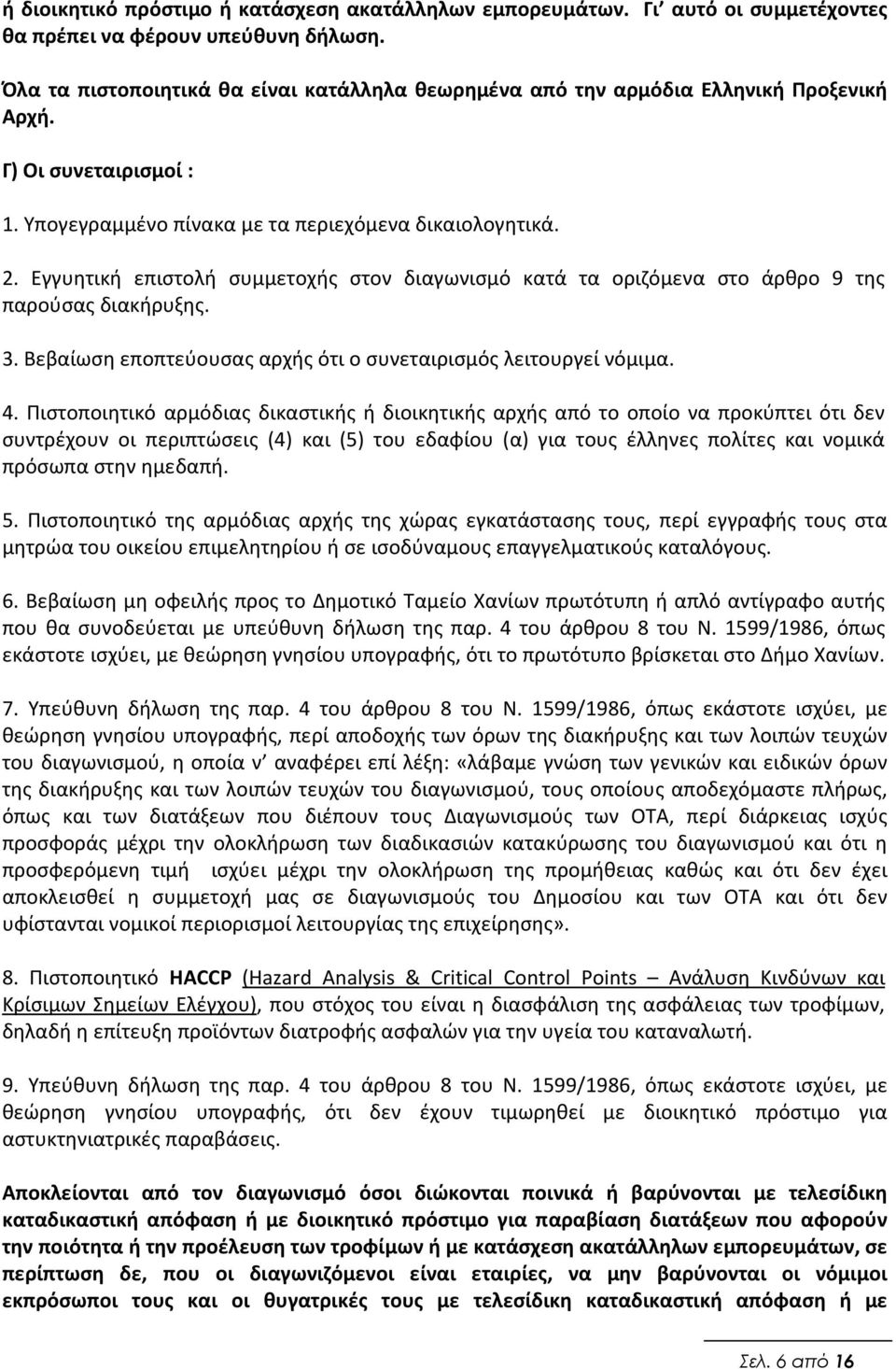 Εγγυητική επιστολή συμμετοχής στον διαγωνισμό κατά τα οριζόμενα στο άρθρο 9 της παρούσας διακήρυξης. 3. Βεβαίωση εποπτεύουσας αρχής ότι ο συνεταιρισμός λειτουργεί νόμιμα. 4.