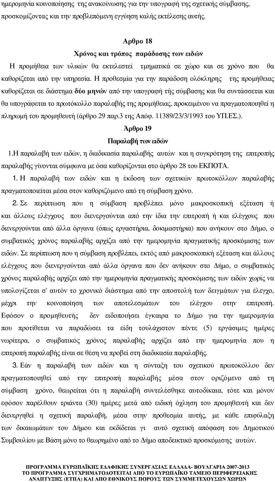 Η προθεσµία για την παράδοση ολόκληρης της προµήθειας καθορίζεται σε διάστηµα δύο µηνών από την υπογραφή τής σύµβασης και θα συντάσσεται και θα υπογράφεται το πρωτόκολλο παραλαβής της προµήθειας,