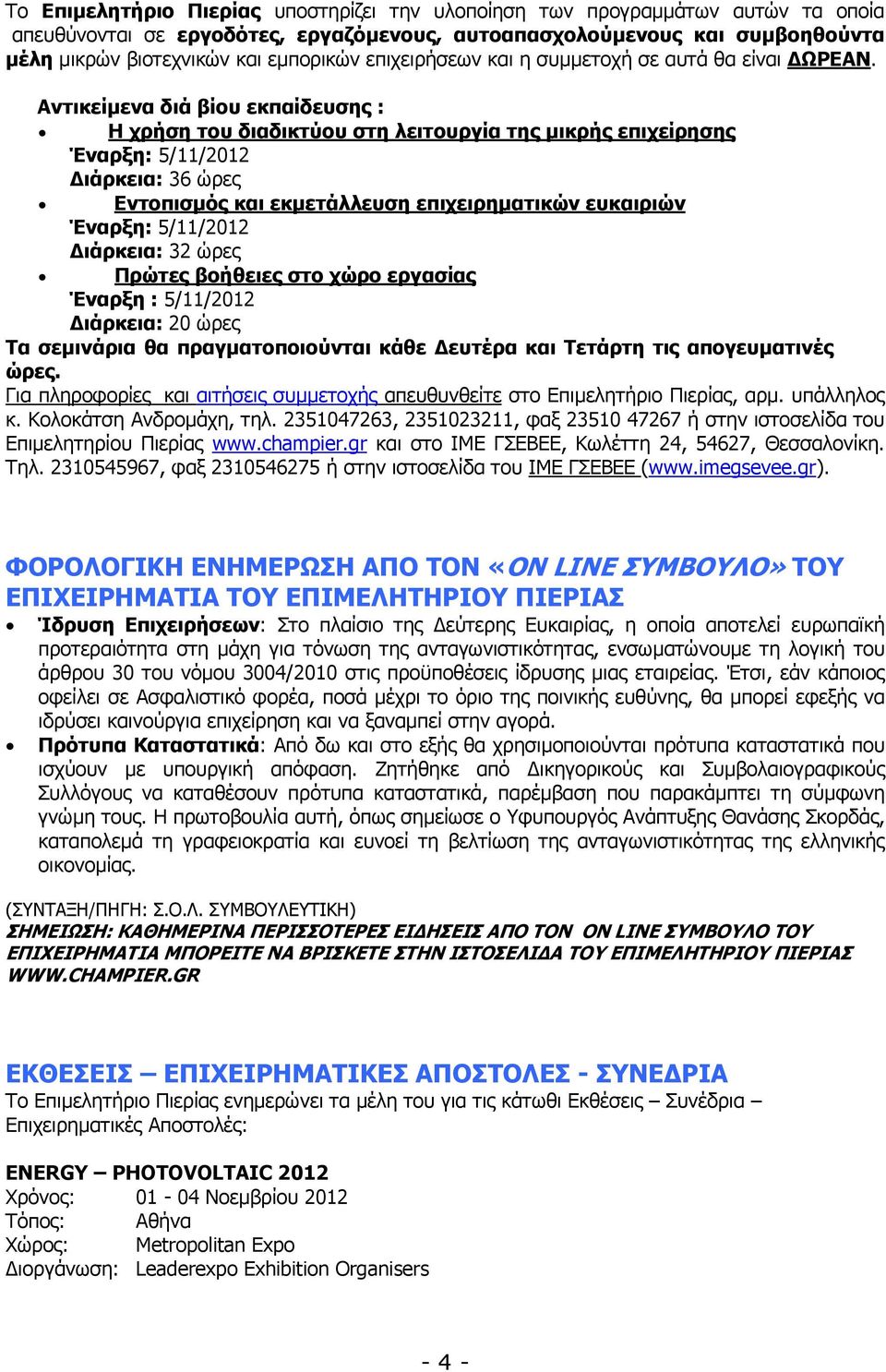 Αντικείµενα διά βίου εκπαίδευσης : Η χρήση του διαδικτύου στη λειτουργία της µικρής επιχείρησης Έναρξη: 5/11/2012 ιάρκεια: 36 ώρες Εντοπισµός και εκµετάλλευση επιχειρηµατικών ευκαιριών Έναρξη: