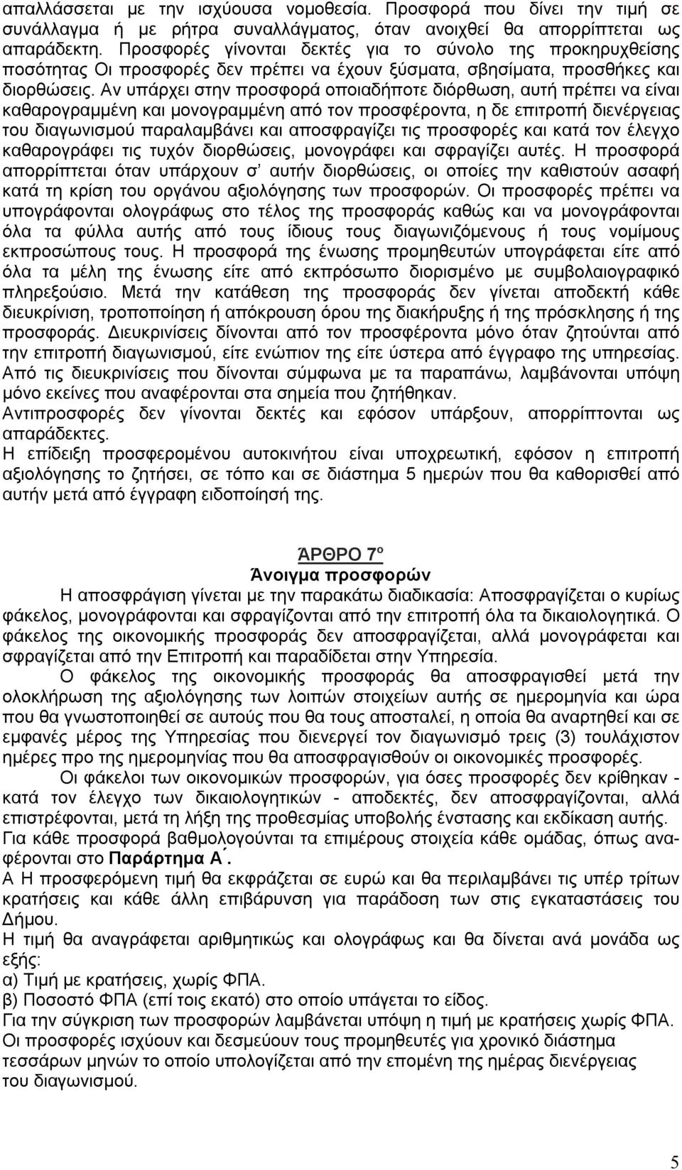 Αν υπάρχει στην προσφορά οποιαδήποτε διόρθωση, αυτή πρέπει να είναι καθαρογραμμένη και μονογραμμένη από τον προσφέροντα, η δε επιτροπή διενέργειας του διαγωνισμού παραλαμβάνει και αποσφραγίζει τις