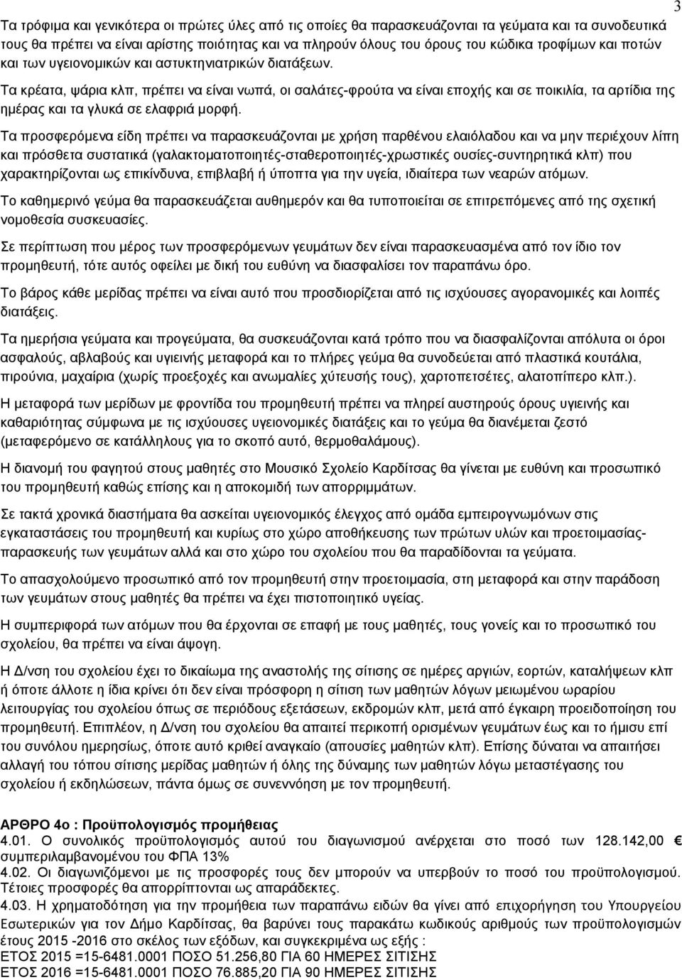 Τα κρέατα, ψάρια κλπ, πρέπει να είναι νωπά, οι σαλάτες-φρούτα να είναι εποχής και σε ποικιλία, τα αρτίδια της ημέρας και τα γλυκά σε ελαφριά μορφή.